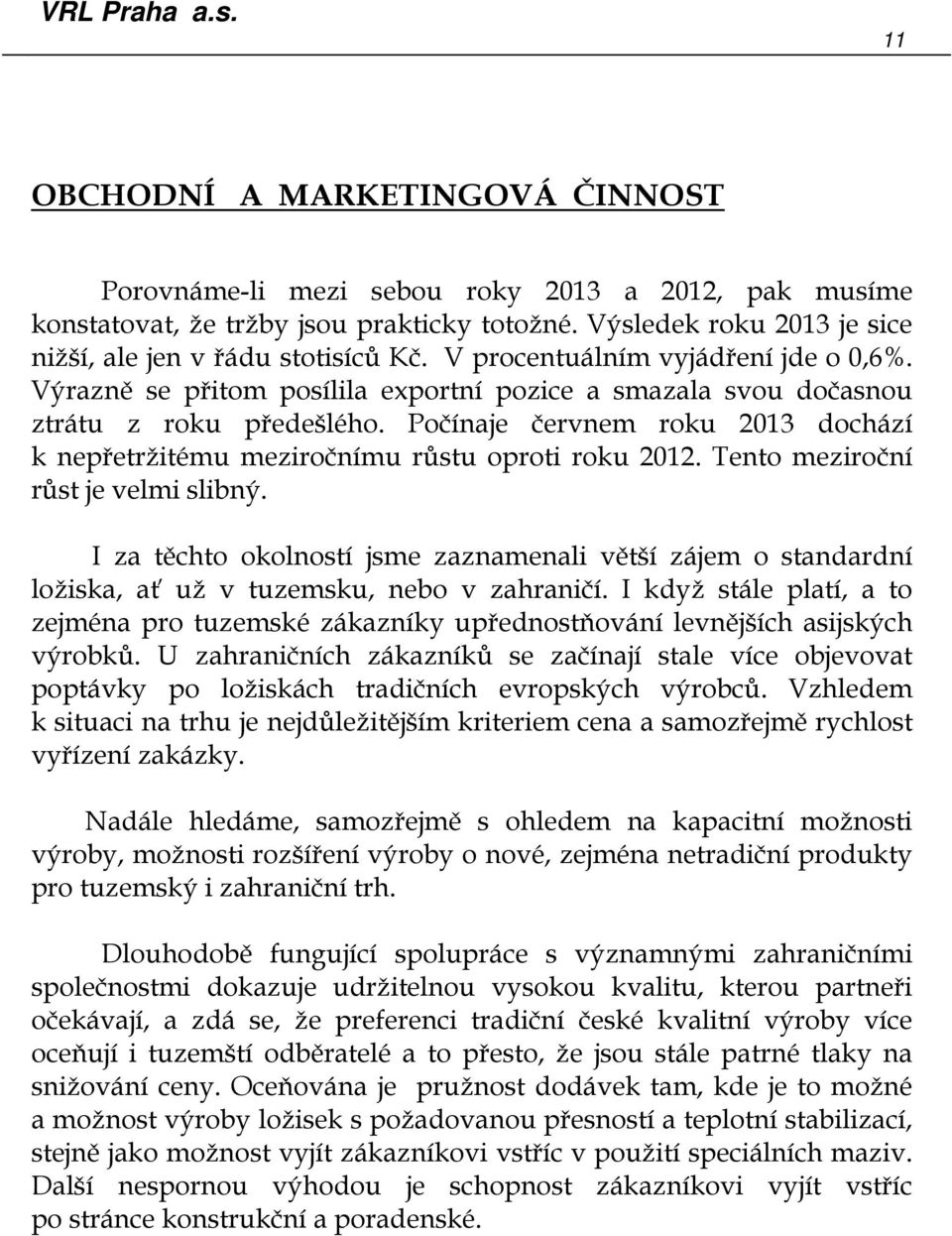 Počínaje červnem roku 2013 dochází k nepřetržitému meziročnímu růstu oproti roku 2012. Tento meziroční růst je velmi slibný.