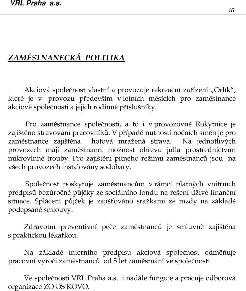 Na jednotlivých provozech mají zaměstnanci možnost ohřevu jídla prostřednictvím mikrovlnné trouby. Pro zajištění pitného režimu zaměstnanců jsou na všech provozech instalovány sodobary.