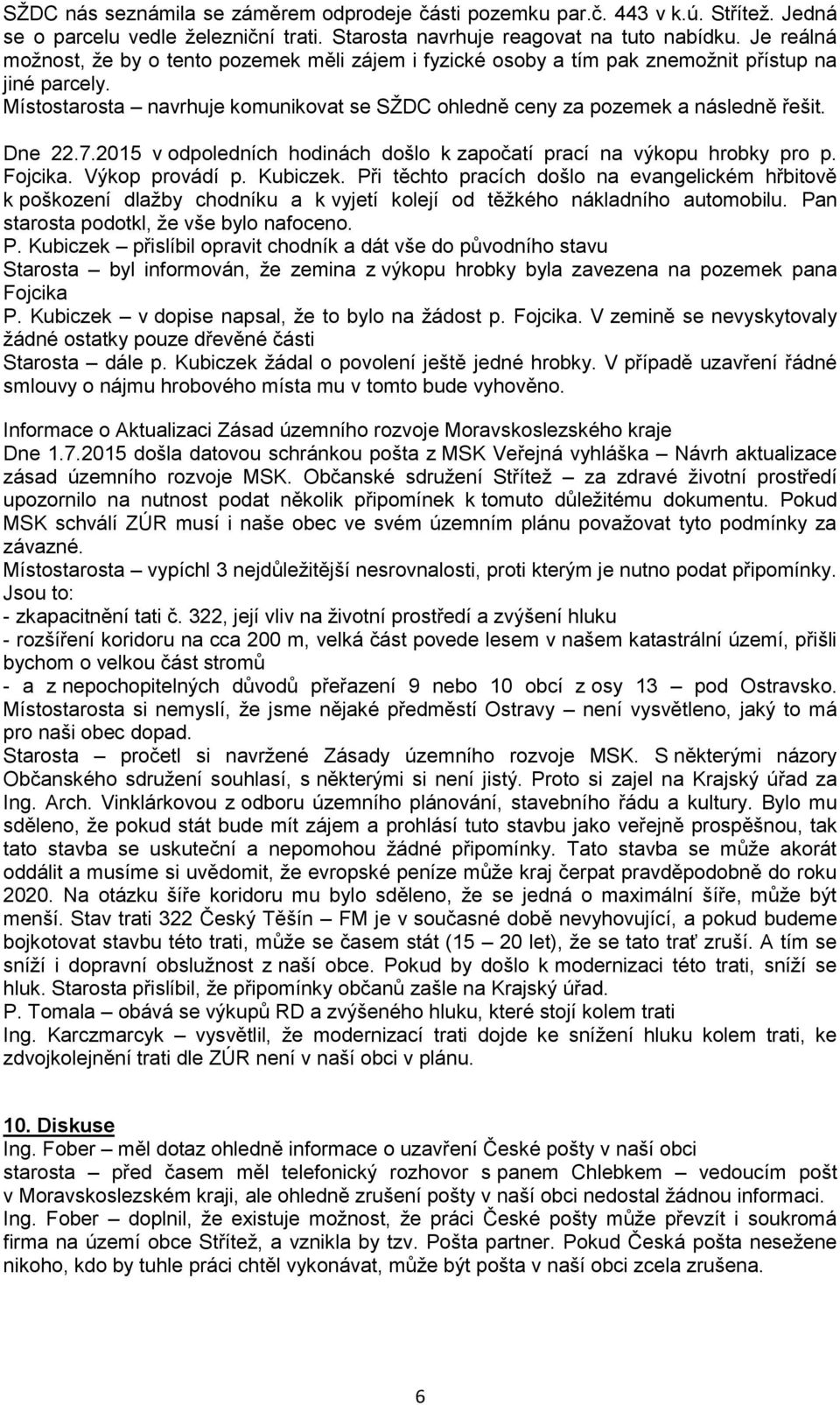 Dne 22.7.2015 v odpoledních hodinách došlo k započatí prací na výkopu hrobky pro p. Fojcika. Výkop provádí p. Kubiczek.