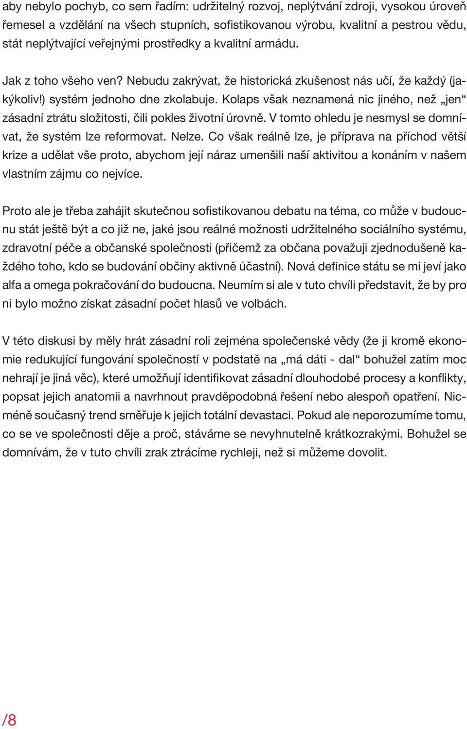 Kolaps však neznamená nic jiného, než jen zásadní ztrátu složitosti, čili pokles životní úrovně. V tomto ohledu je nesmysl se domnívat, že systém lze reformovat. Nelze.