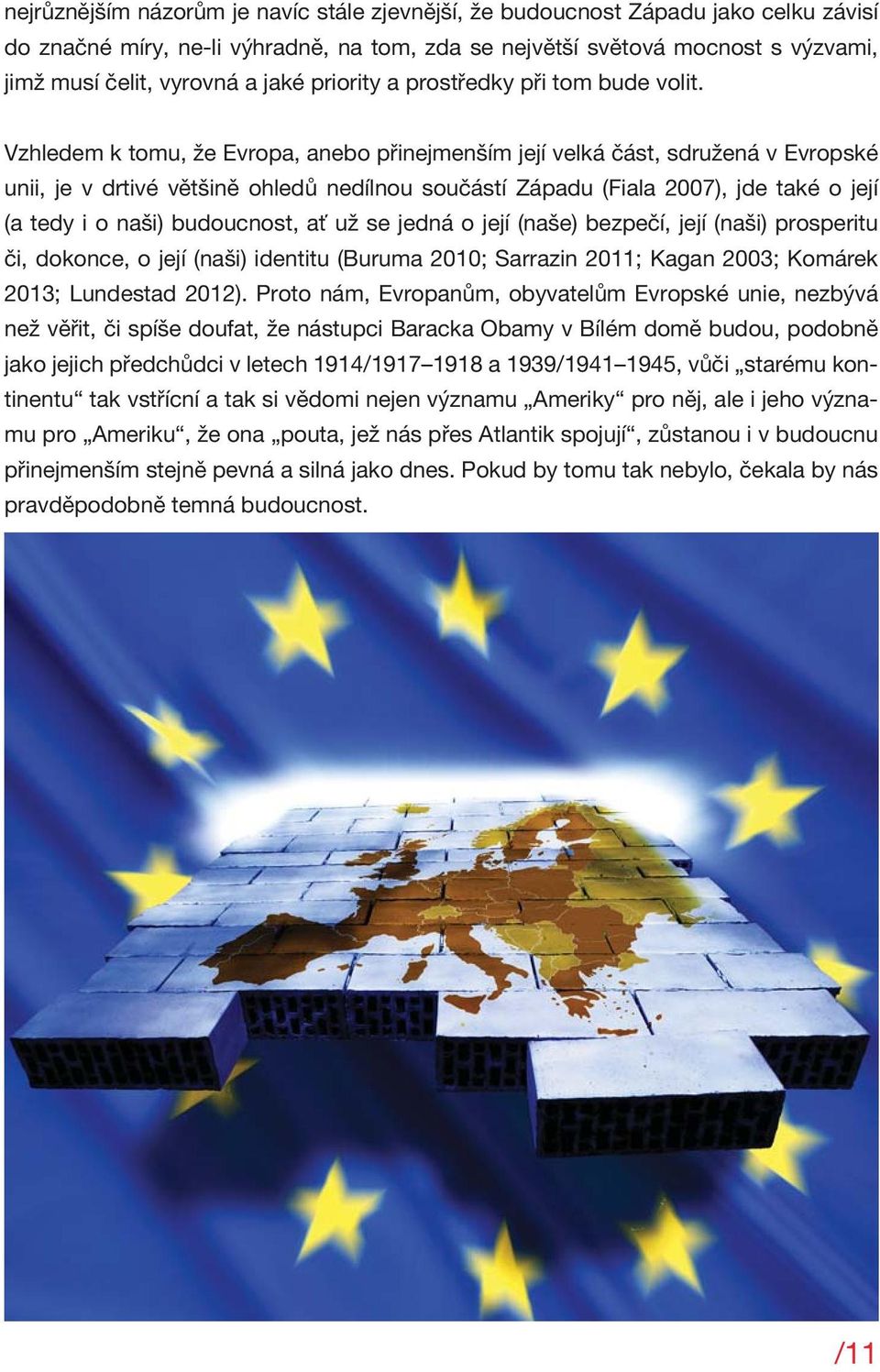 Vzhledem k tomu, že Evropa, anebo přinejmenším její velká část, sdružená v Evropské unii, je v drtivé většině ohledů nedílnou součástí Západu (Fiala 2007), jde také o její (a tedy i o naši)