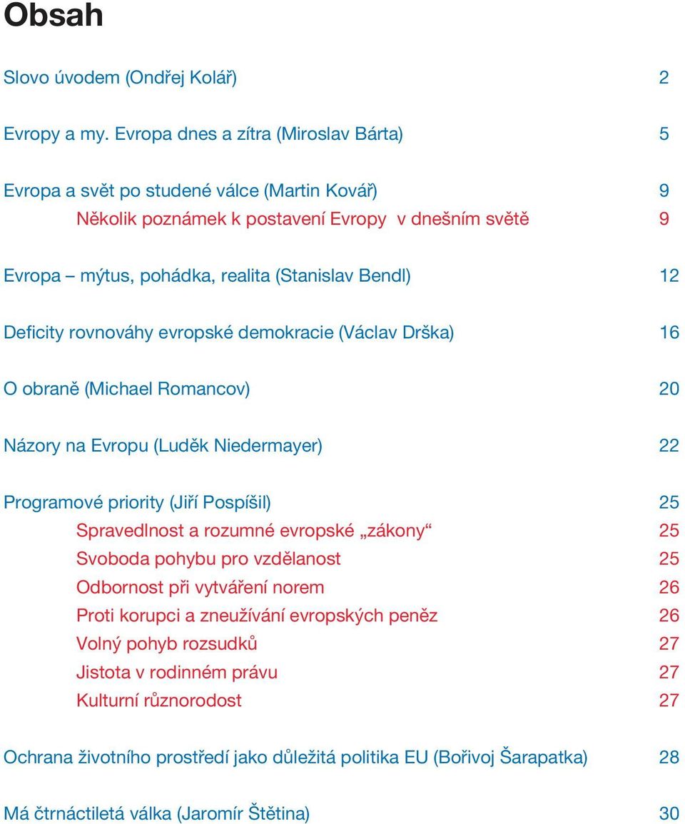 12 Deficity rovnováhy evropské demokracie (Václav Drška) 16 O obraně (Michael Romancov) 20 Názory na Evropu (Luděk Niedermayer) 22 Programové priority (Jiří Pospíšil) 25 Spravedlnost a