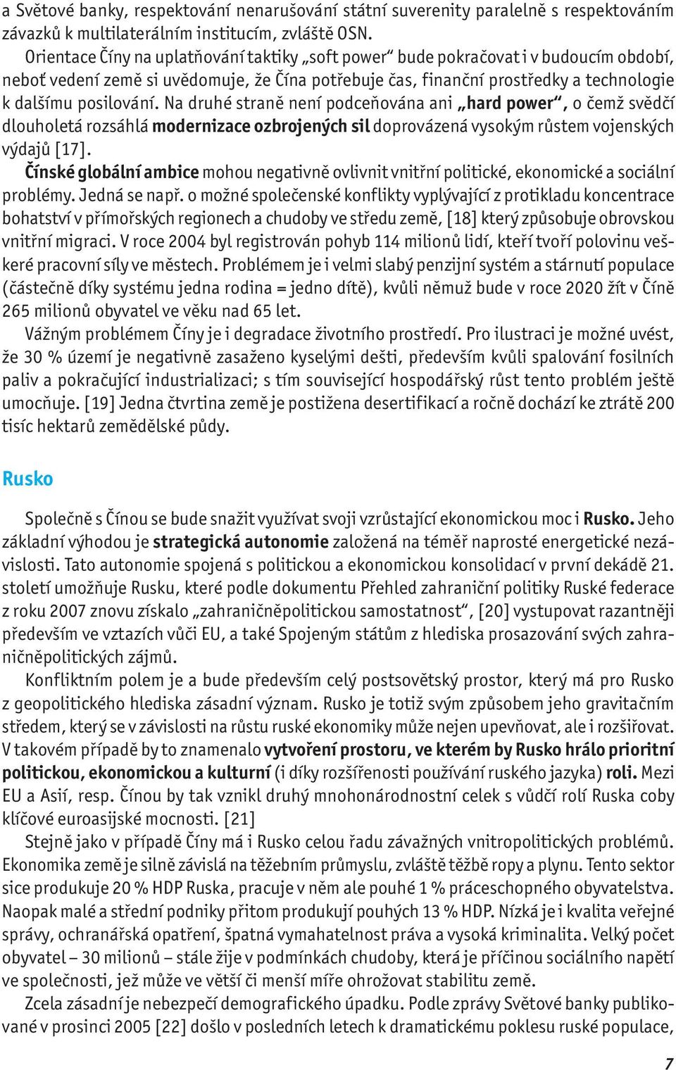 Na druhé straně není podceňována ani hard power, o čemž svědčí dlouholetá rozsáhlá modernizace ozbrojených sil doprovázená vysokým růstem vojenských výdajů [17].