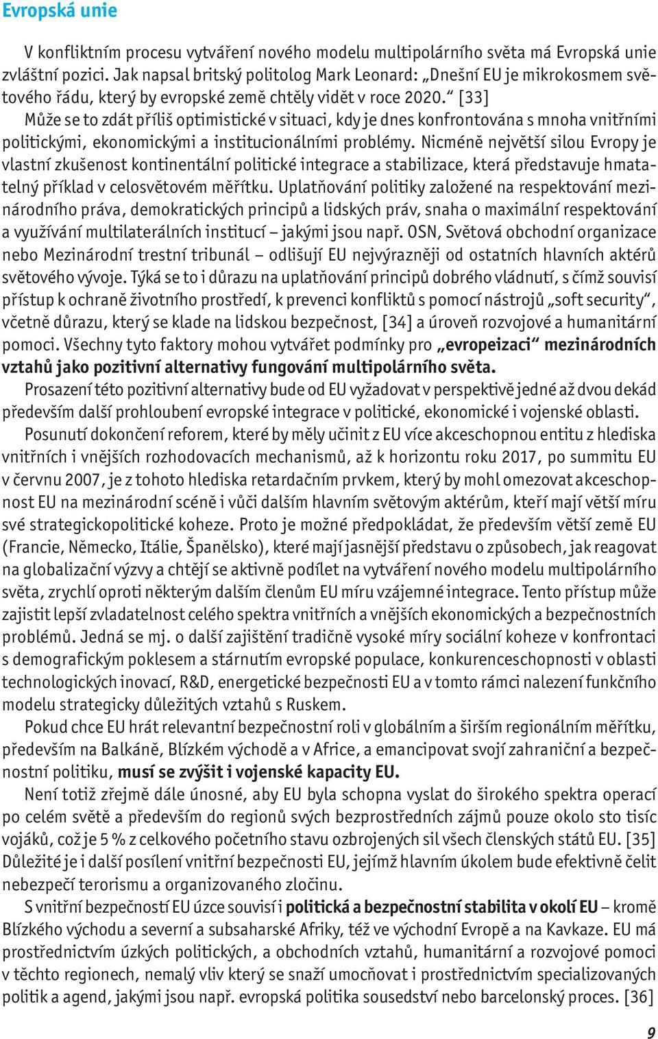 [33] Může se to zdát příliš optimistické v situaci, kdy je dnes konfrontována s mnoha vnitřními politickými, ekonomickými a institucionálními problémy.