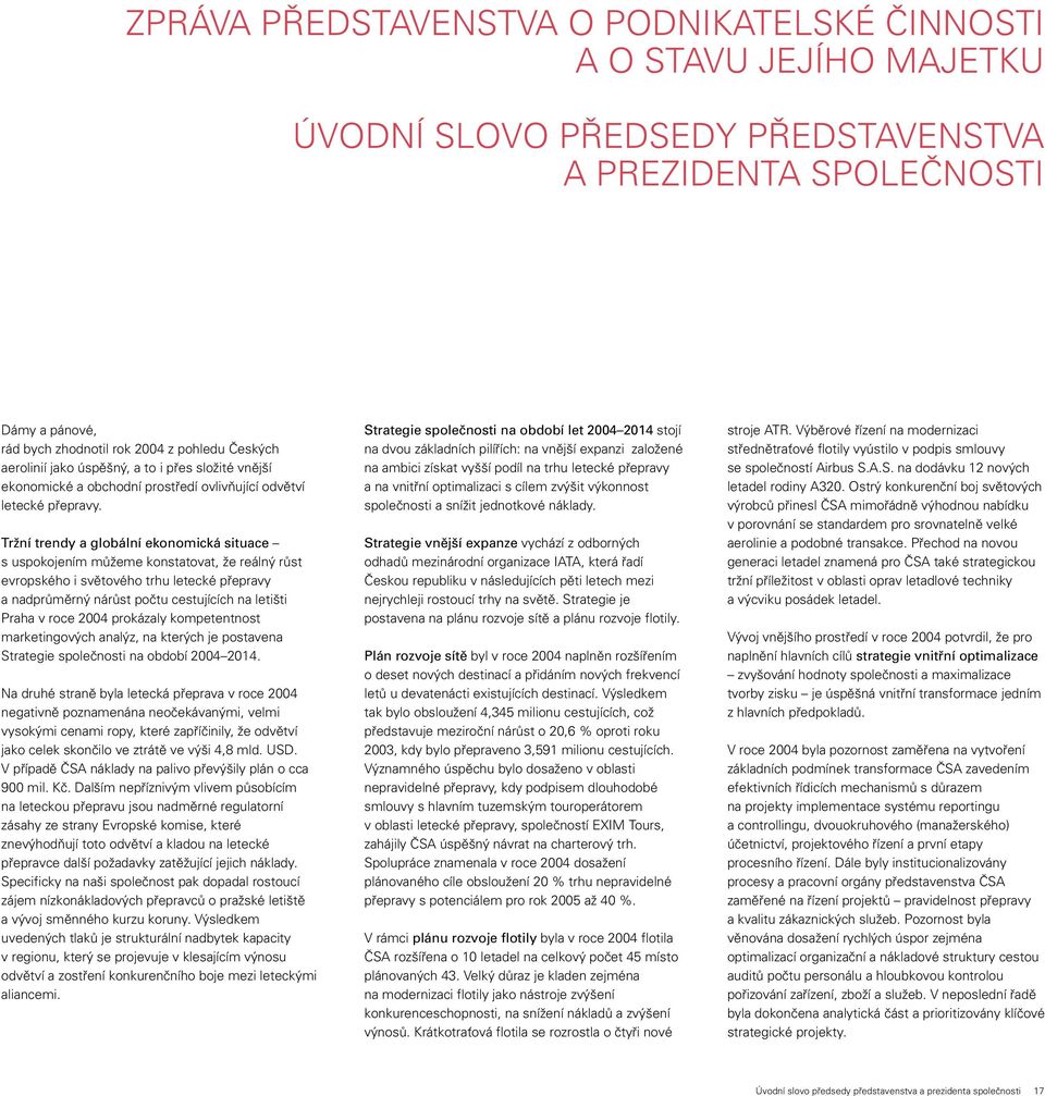 Tržní trendy a globální ekonomická situace s uspokojením můžeme konstatovat, že reálný růst evropského i světového trhu letecké přepravy a nadprůměrný nárůst počtu cestujících na letišti Praha v roce