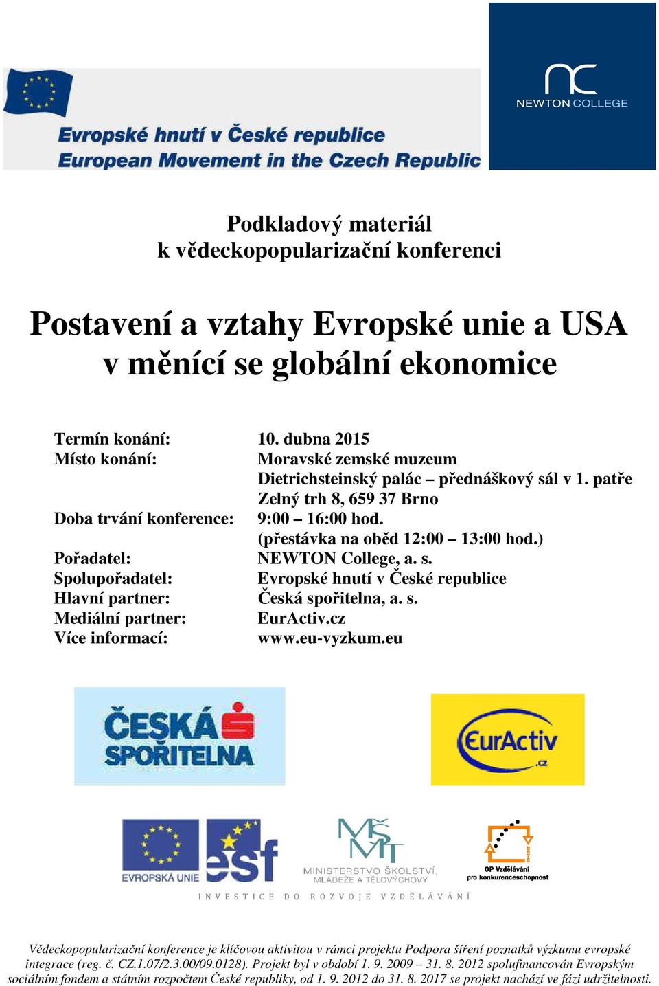 ) Pořadatel: NEWTON College, a. s. Spolupořadatel: Evropské hnutí v České republice Hlavní partner: Česká spořitelna, a. s. Mediální partner: EurActiv.cz Více informací: www.eu-vyzkum.