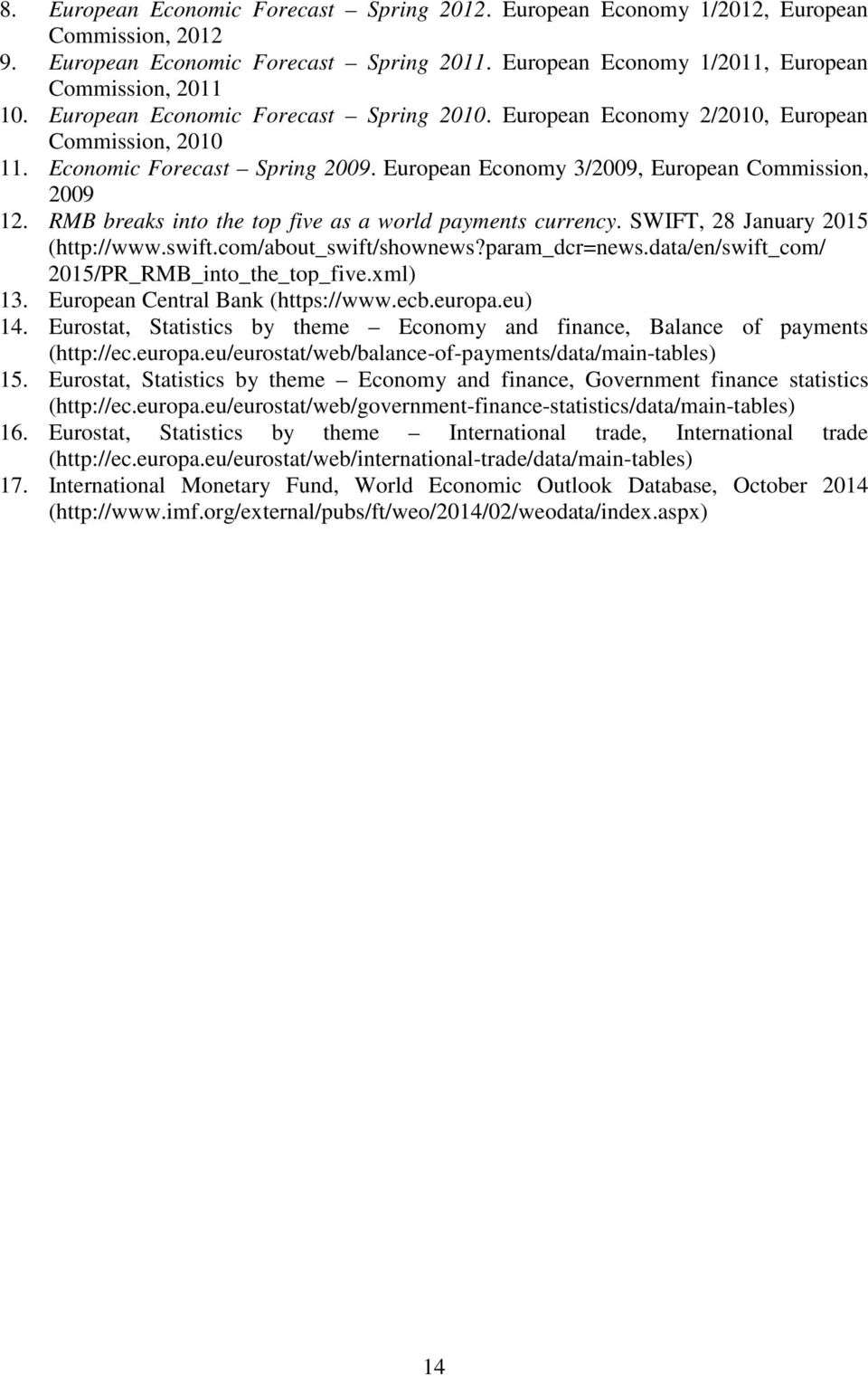 RMB breaks into the top five as a world payments currency. SWIFT, 28 January 2015 (http://www.swift.com/about_swift/shownews?param_dcr=news.data/en/swift_com/ 2015/PR_RMB_into_the_top_five.xml) 13.