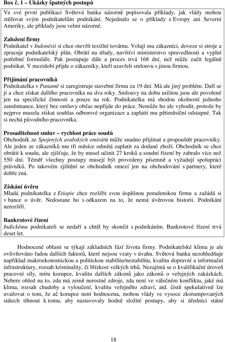 Volají mu zákazníci, doveze si stroje a zpracuje podnikatelský plán. Obrátí na úřady, navštíví ministerstvo spravedlnosti a vyplní potřebné formuláře.