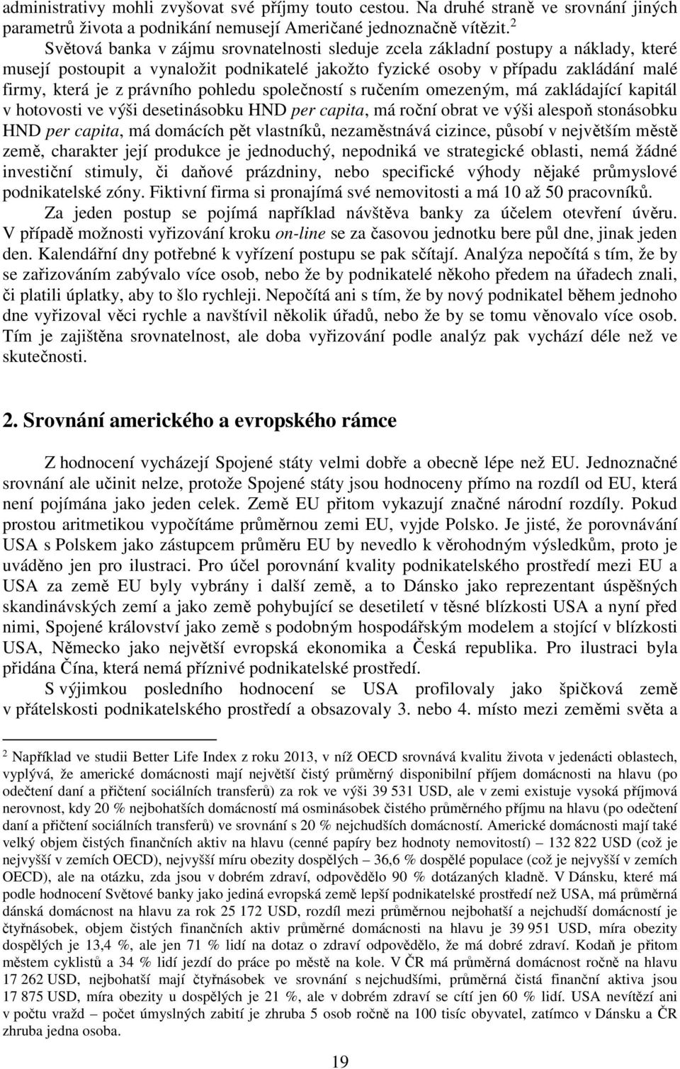 právního pohledu společností s ručením omezeným, má zakládající kapitál v hotovosti ve výši desetinásobku HND per capita, má roční obrat ve výši alespoň stonásobku HND per capita, má domácích pět