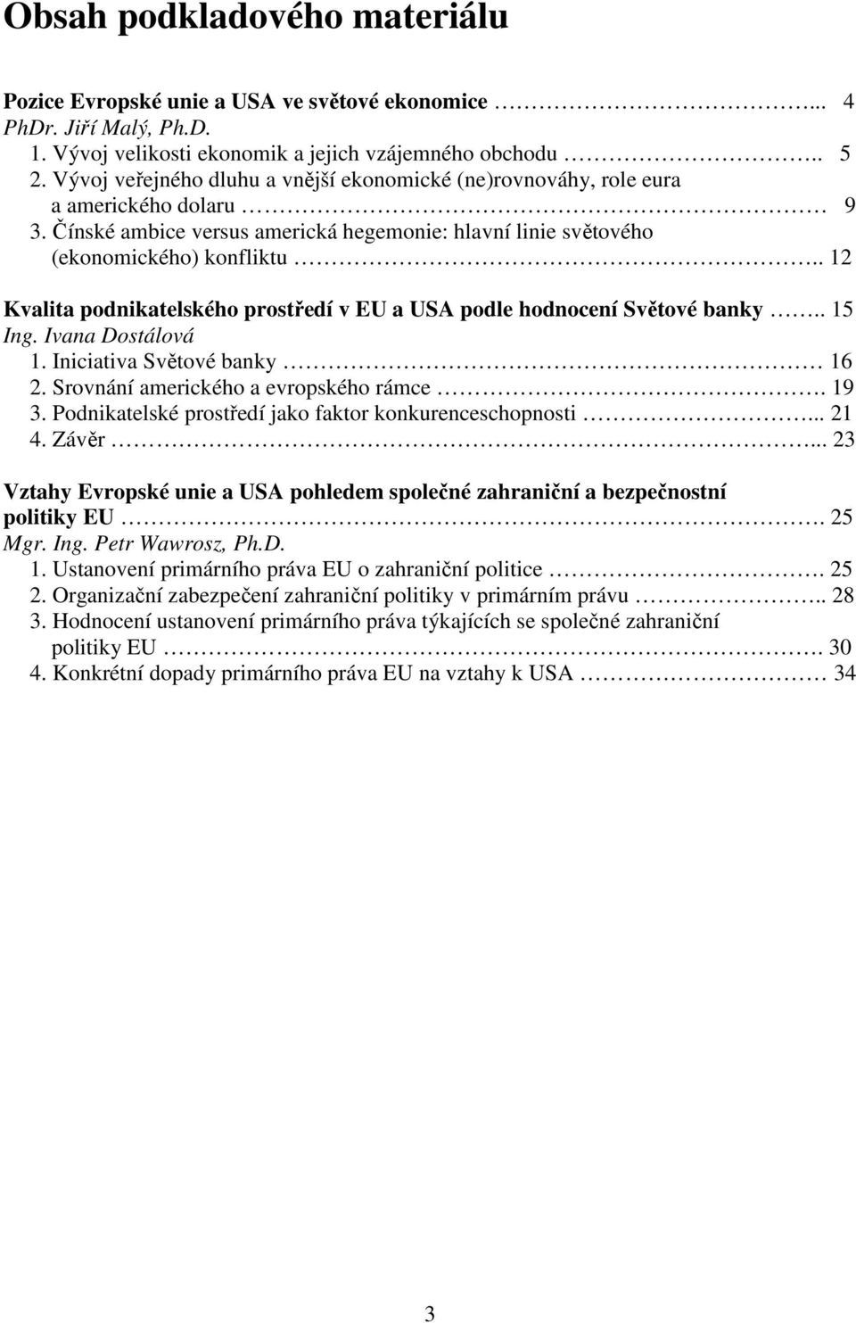 . 12 Kvalita podnikatelského prostředí v EU a USA podle hodnocení Světové banky.. 15 Ing. Ivana Dostálová 1. Iniciativa Světové banky 16 2. Srovnání amerického a evropského rámce. 19 3.