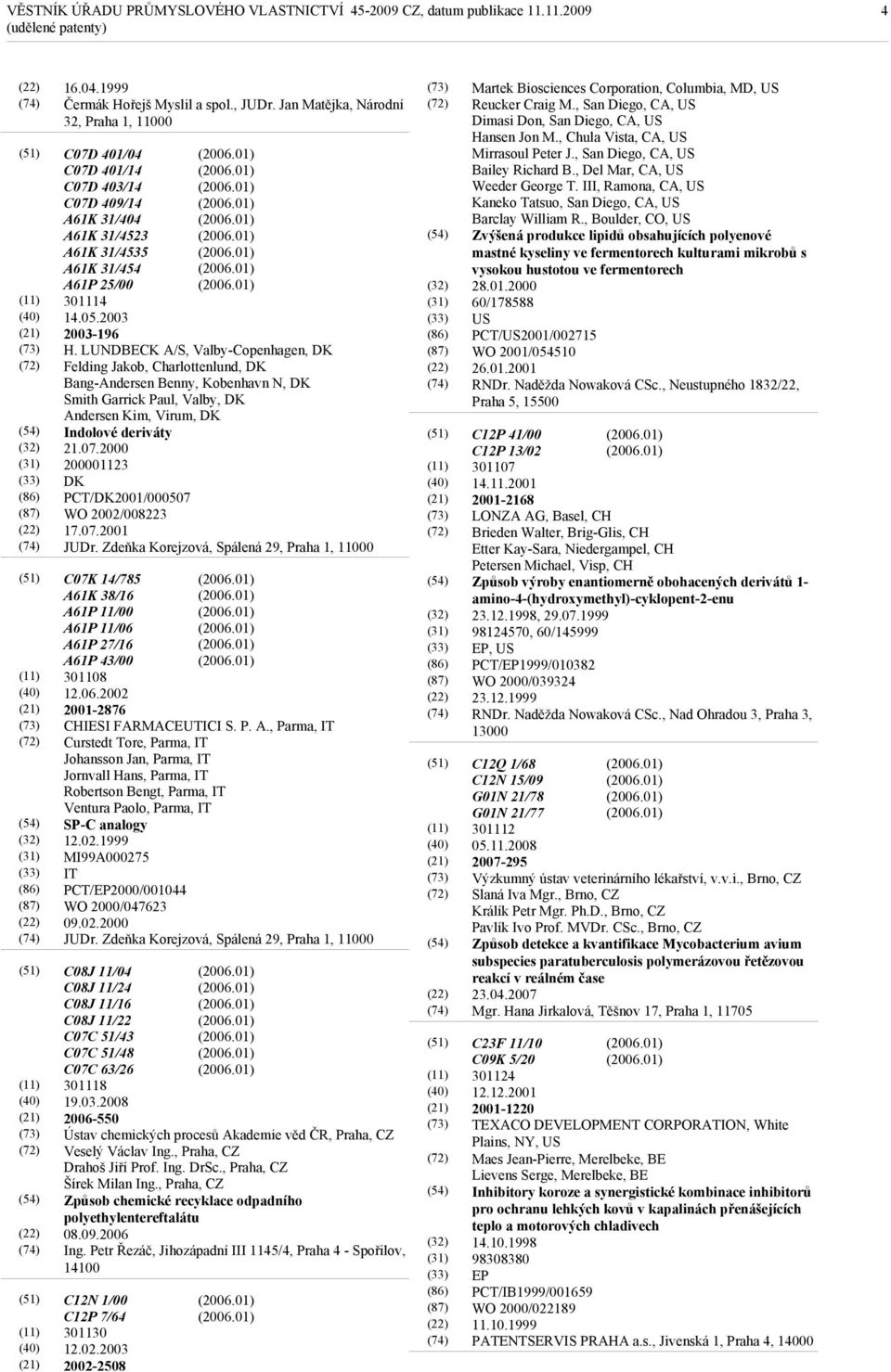 LUNDBECK A/S, Valby-Copenhagen, DK Felding Jakob, Charlottenlund, DK Bang-Andersen Benny, Kobenhavn N, DK Smith Garrick Paul, Valby, DK Andersen Kim, Virum, DK Indolové deriváty 21.07.