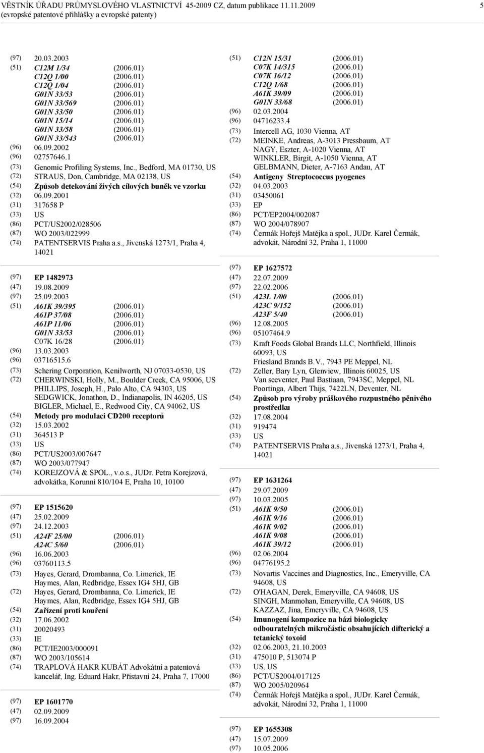 2001 317658 P US PCT/US2002/028506 WO 2003/022999 PATENTSERVIS Praha a.s., Jivenská 1273/1, Praha 4, 14021 (86) (87) C12N 15/31 C07K 14/315 C07K 16/12 C12Q 1/68 A61K 39/09 G01N 33/68 02.03.2004 04716233.