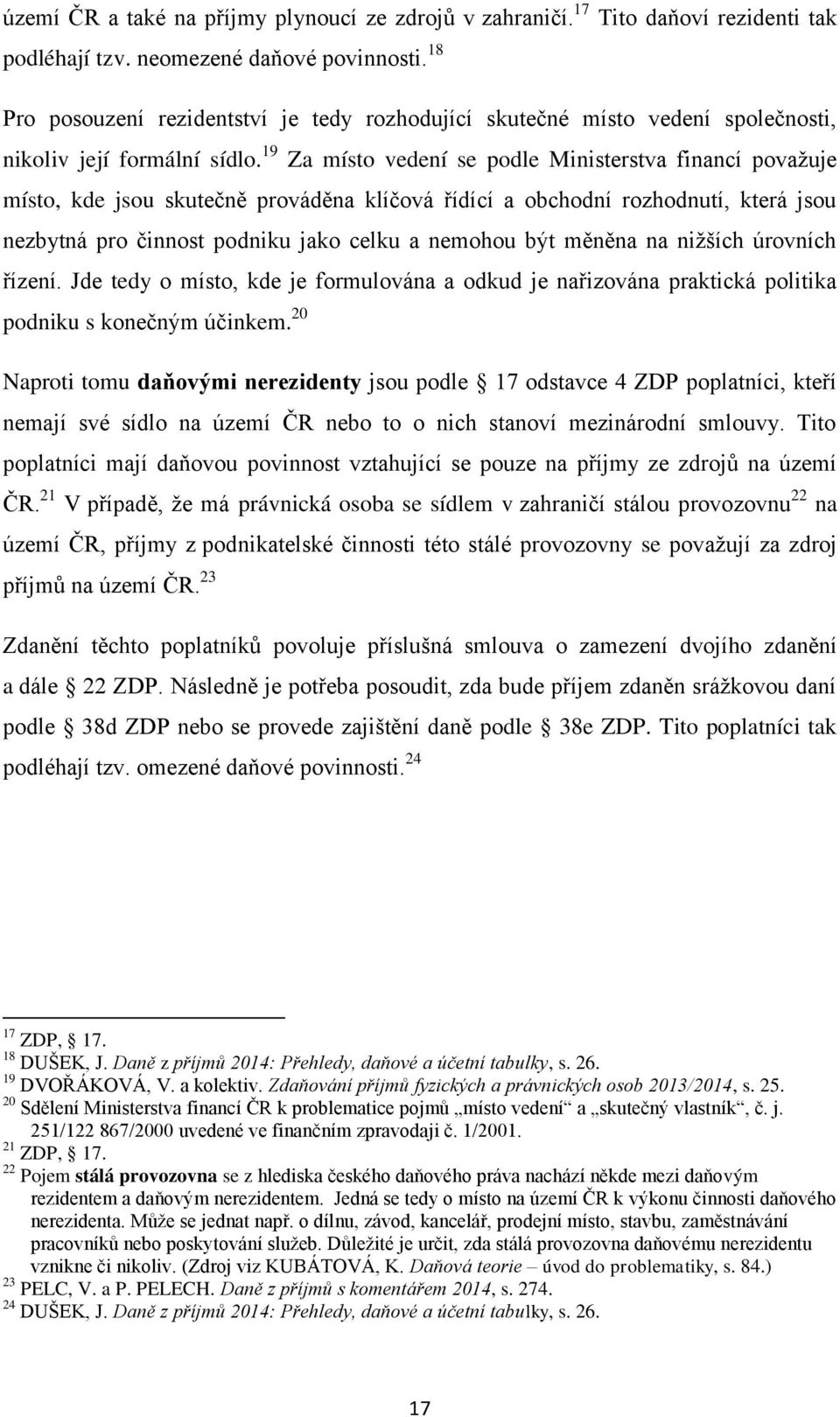 19 Za místo vedení se podle Ministerstva financí považuje místo, kde jsou skutečně prováděna klíčová řídící a obchodní rozhodnutí, která jsou nezbytná pro činnost podniku jako celku a nemohou být