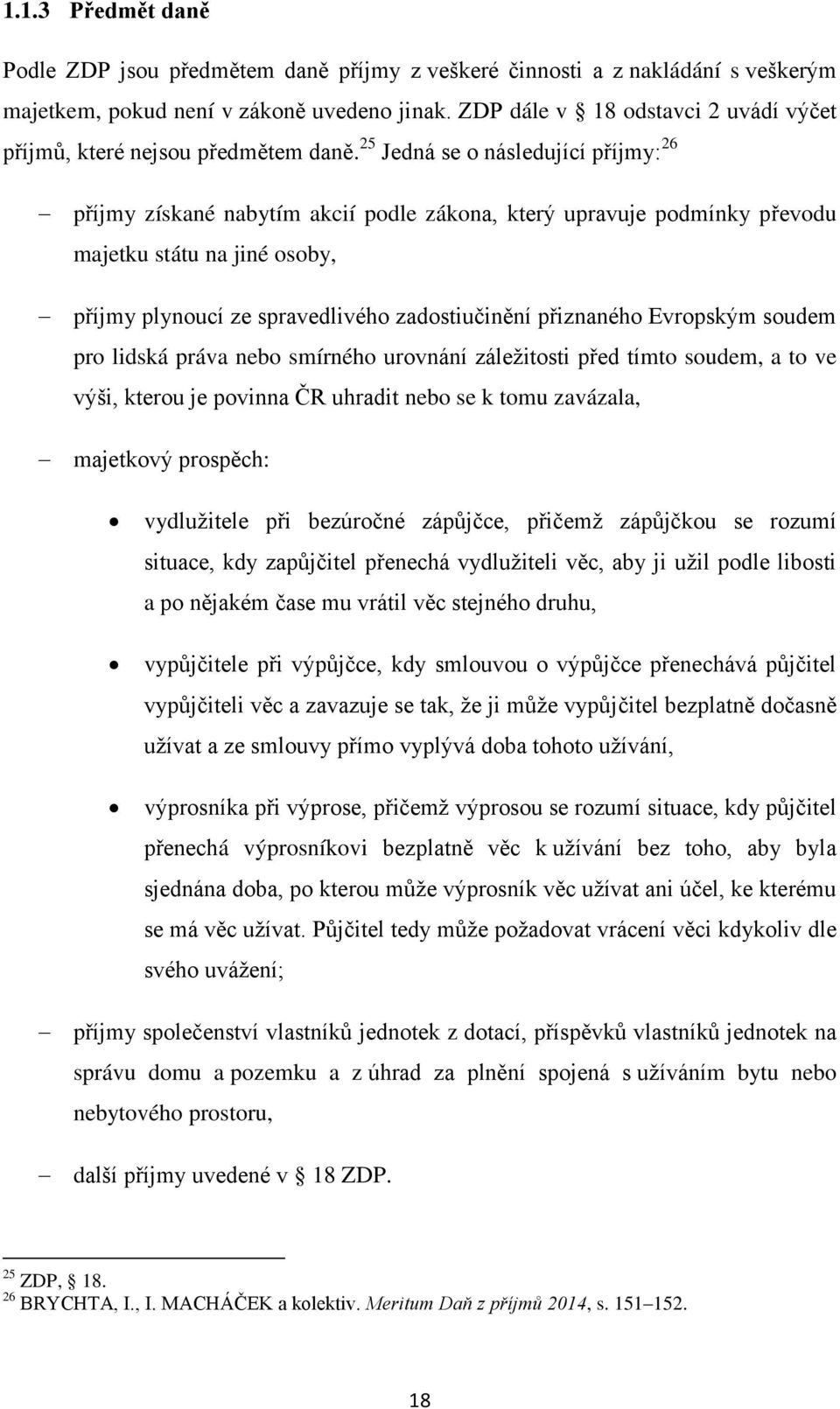 25 Jedná se o následující příjmy: 26 příjmy získané nabytím akcií podle zákona, který upravuje podmínky převodu majetku státu na jiné osoby, příjmy plynoucí ze spravedlivého zadostiučinění přiznaného