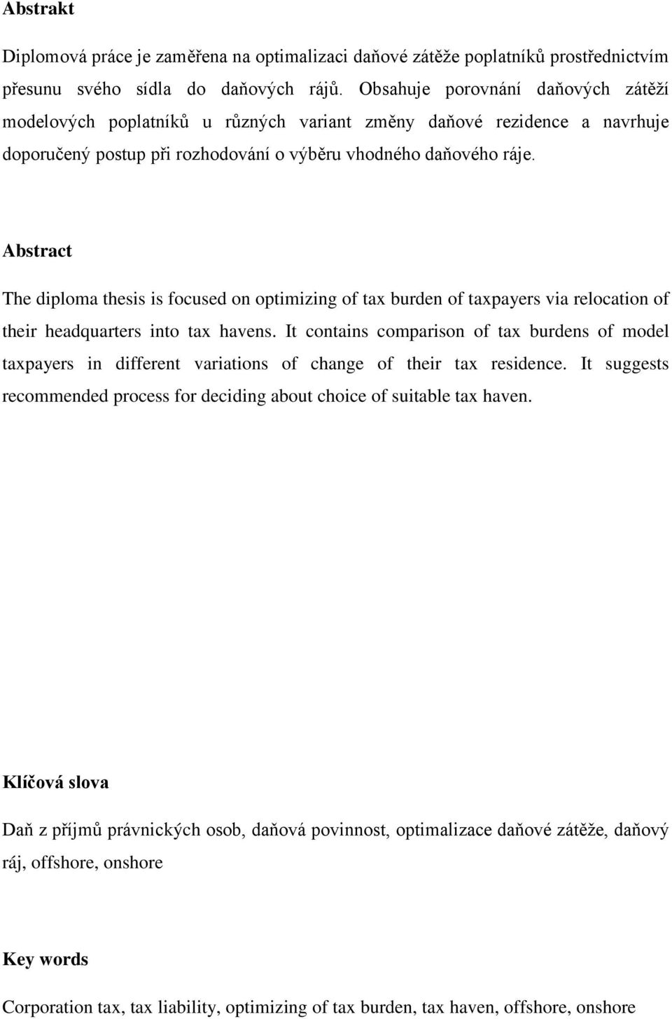 Abstract The diploma thesis is focused on optimizing of tax burden of taxpayers via relocation of their headquarters into tax havens.