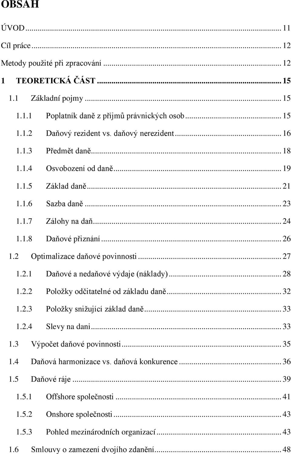 2 Optimalizace daňové povinnosti... 27 1.2.1 Daňové a nedaňové výdaje (náklady)... 28 1.2.2 Položky odčitatelné od základu daně... 32 1.2.3 Položky snižující základ daně... 33 1.2.4 Slevy na dani.