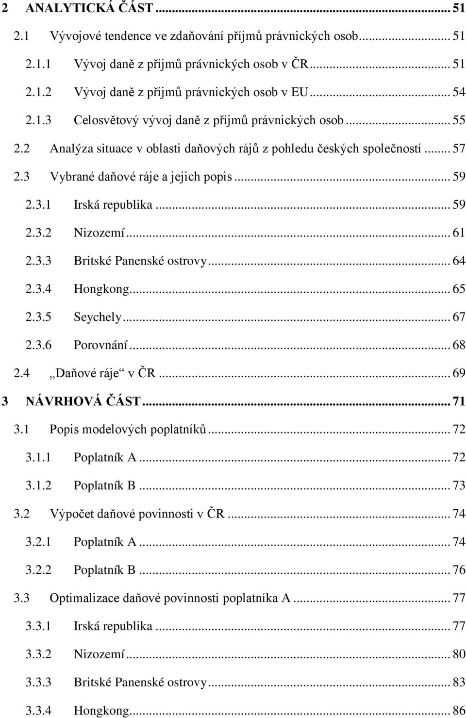 .. 59 2.3.2 Nizozemí... 61 2.3.3 Britské Panenské ostrovy... 64 2.3.4 Hongkong... 65 2.3.5 Seychely... 67 2.3.6 Porovnání... 68 2.4 Daňové ráje v ČR... 69 3 NÁVRHOVÁ ČÁST... 71 3.