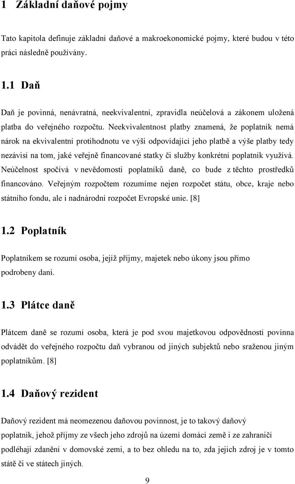 Neekvivalentnost platby znamená, že poplatník nemá nárok na ekvivalentní protihodnotu ve výši odpovídající jeho platbě a výše platby tedy nezávisí na tom, jaké veřejně financované statky či služby