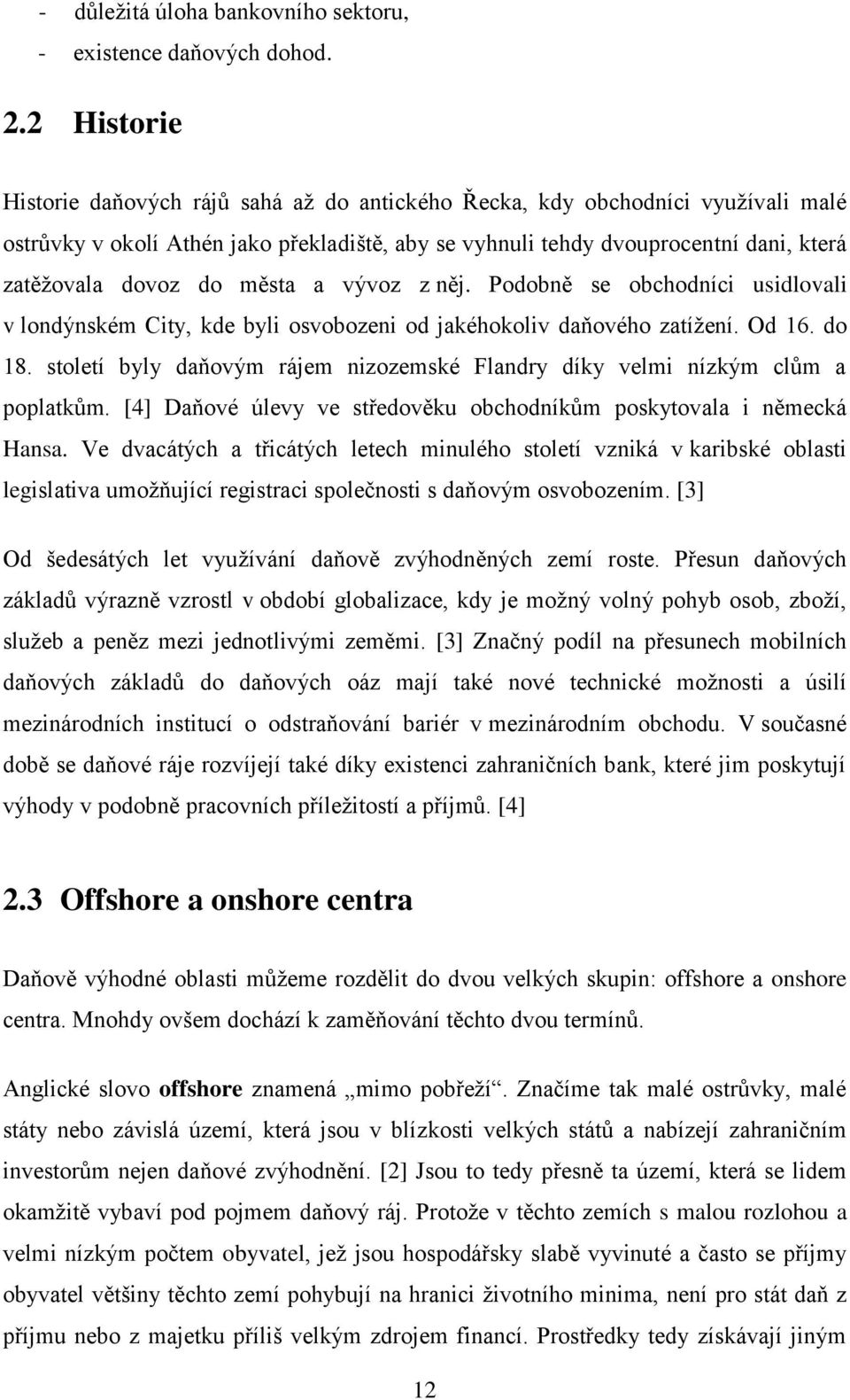 města a vývoz z něj. Podobně se obchodníci usidlovali v londýnském City, kde byli osvobozeni od jakéhokoliv daňového zatížení. Od 16. do 18.