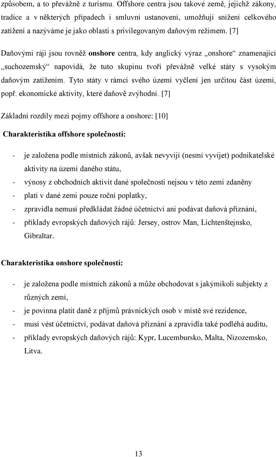 [7] Daňovými ráji jsou rovněž onshore centra, kdy anglický výraz onshore znamenající suchozemský napovídá, že tuto skupinu tvoří převážně velké státy s vysokým daňovým zatížením.