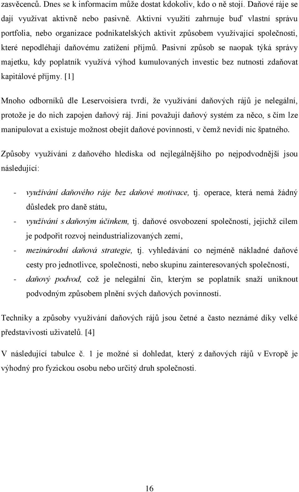 Pasivní způsob se naopak týká správy majetku, kdy poplatník využívá výhod kumulovaných investic bez nutnosti zdaňovat kapitálové příjmy.