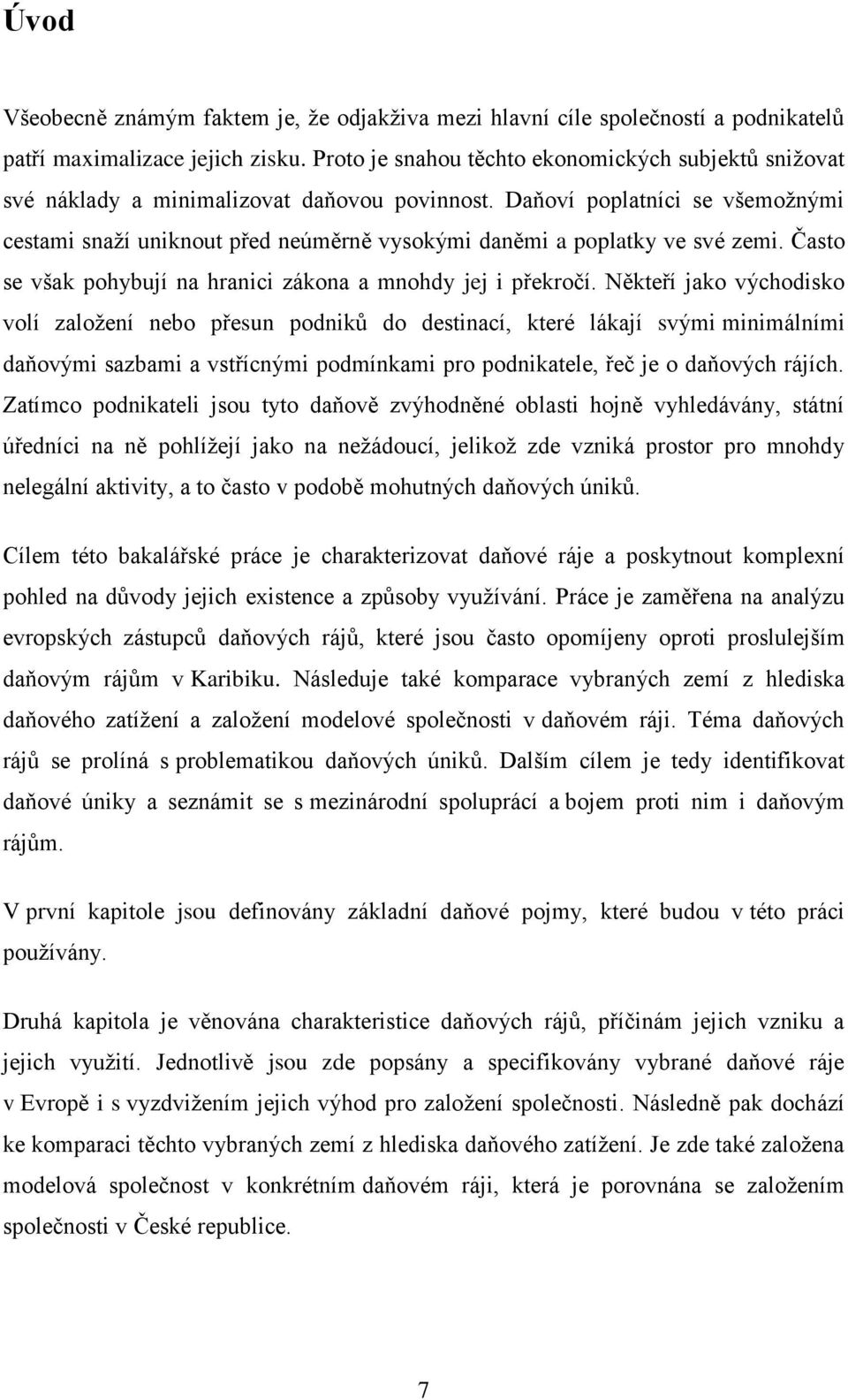 Daňoví poplatníci se všemožnými cestami snaží uniknout před neúměrně vysokými daněmi a poplatky ve své zemi. Často se však pohybují na hranici zákona a mnohdy jej i překročí.