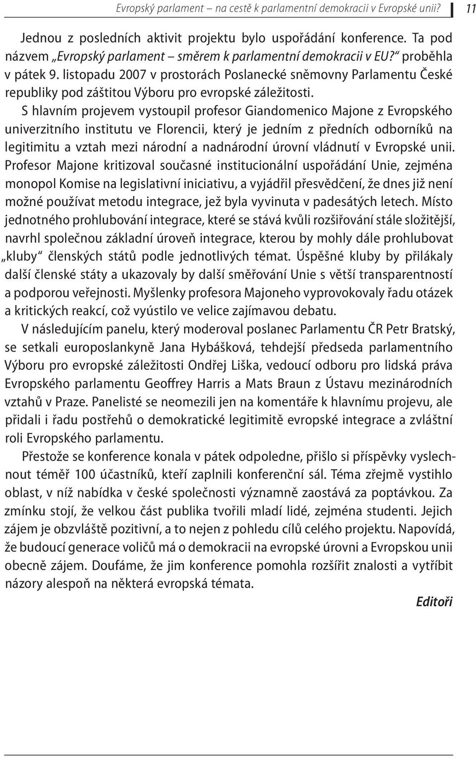 listopadu 2007 v prostorách Poslanecké sněmovny Parlamentu České republiky pod záštitou Výboru pro evropské záležitosti.