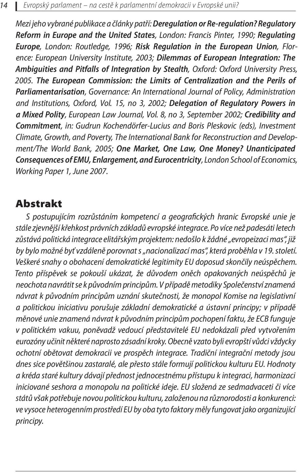 Institute, 2003; Dilemmas of European Integration: The Ambiguities and Pitfalls of Integration by Stealth, Oxford: Oxford University Press, 2005.