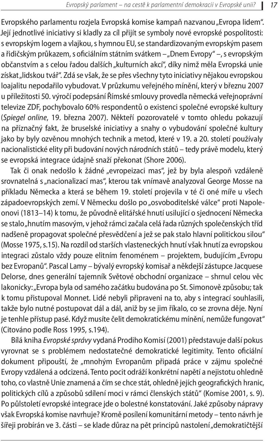 oficiálním státním svátkem Dnem Evropy, s evropským občanstvím a s celou řadou dalších kulturních akcí, díky nimž měla Evropská unie získat lidskou tvář.