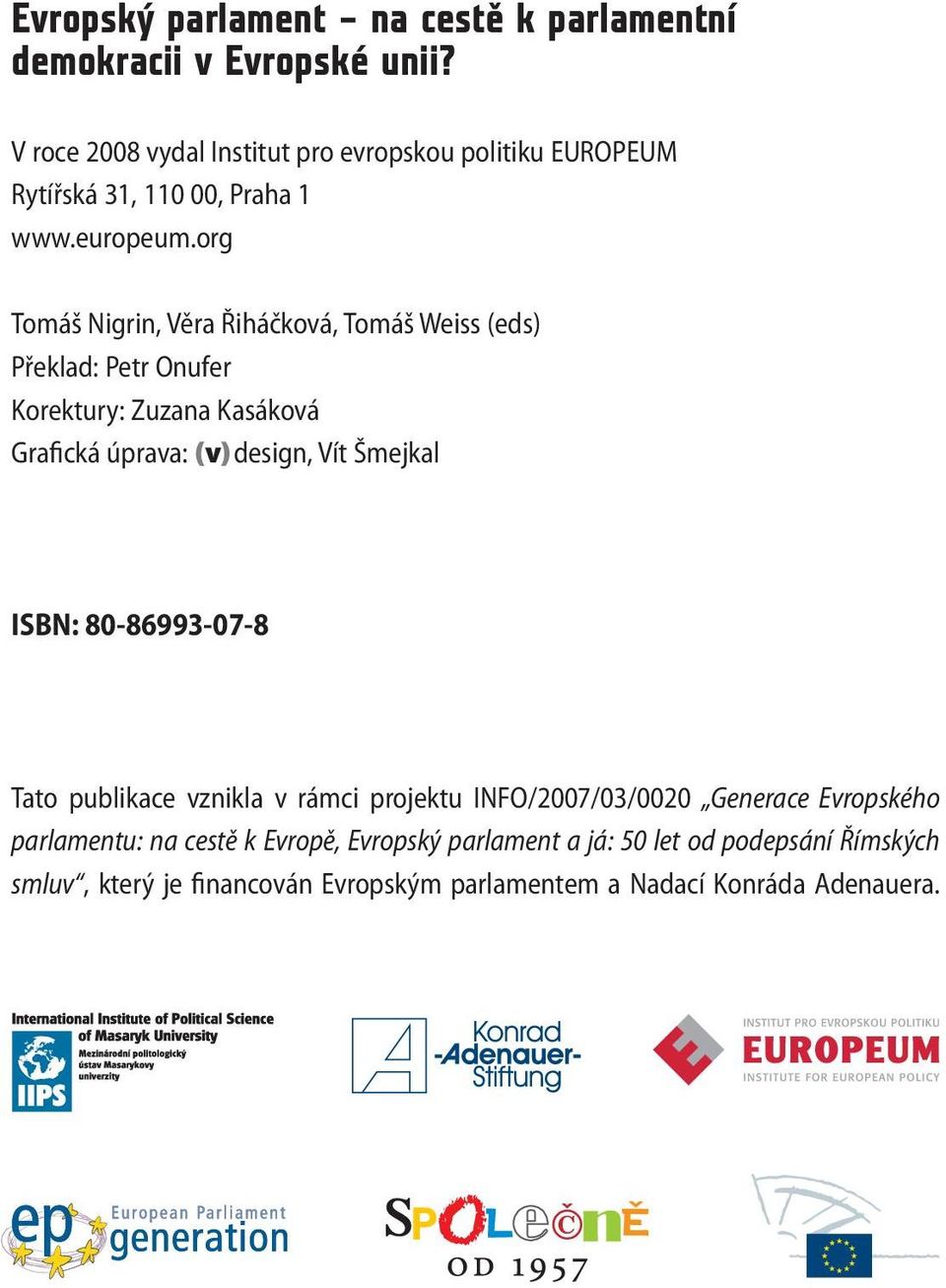 org Tomáš Nigrin, Věra Řiháčková, Tomáš Weiss (eds) Překlad: Petr Onufer Korektury: Zuzana Kasáková Grafická úprava: (v) design, Vít Šmejkal