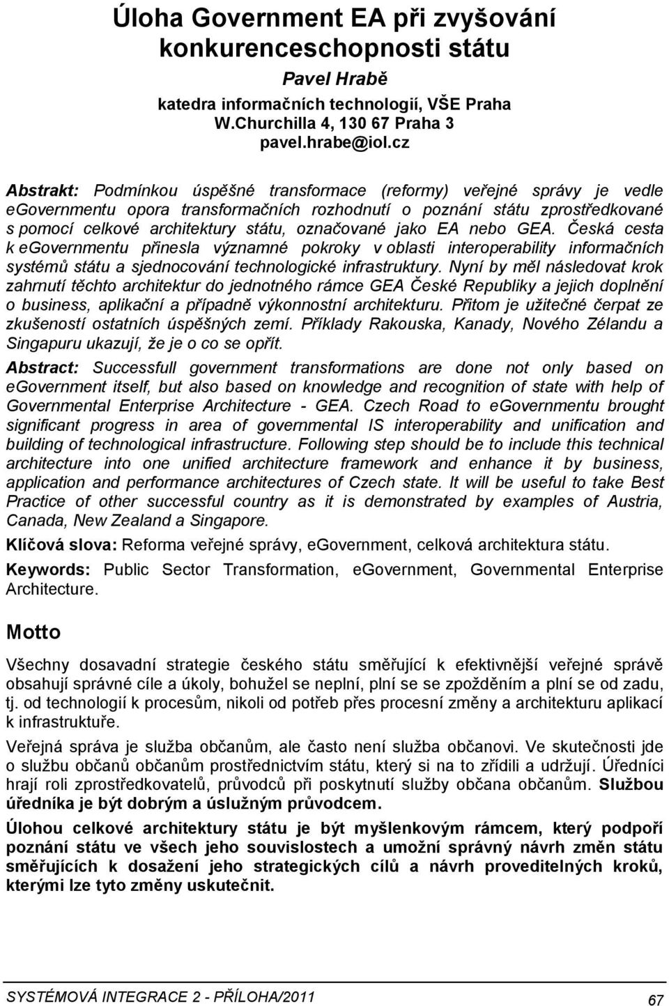 označované jako EA nebo GEA. Česká cesta k egovernmentu přinesla významné pokroky v oblasti interoperability informačních systémů státu a sjednocování technologické infrastruktury.