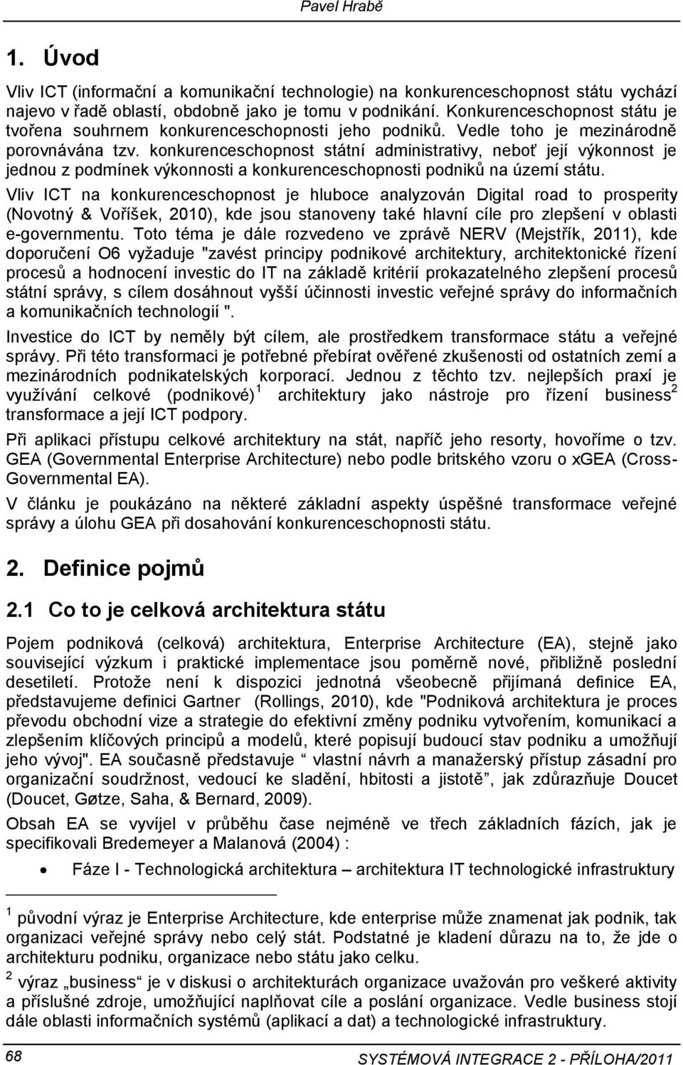 konkurenceschopnost státní administrativy, neboť její výkonnost je jednou z podmínek výkonnosti a konkurenceschopnosti podniků na území státu.