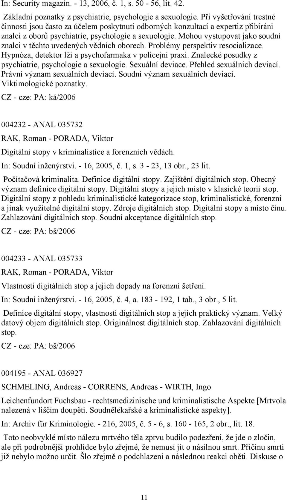 Mohou vystupovat jako soudní znalci v těchto uvedených vědních oborech. Problémy perspektiv resocializace. Hypnóza, detektor lži a psychofarmaka v policejní praxi.