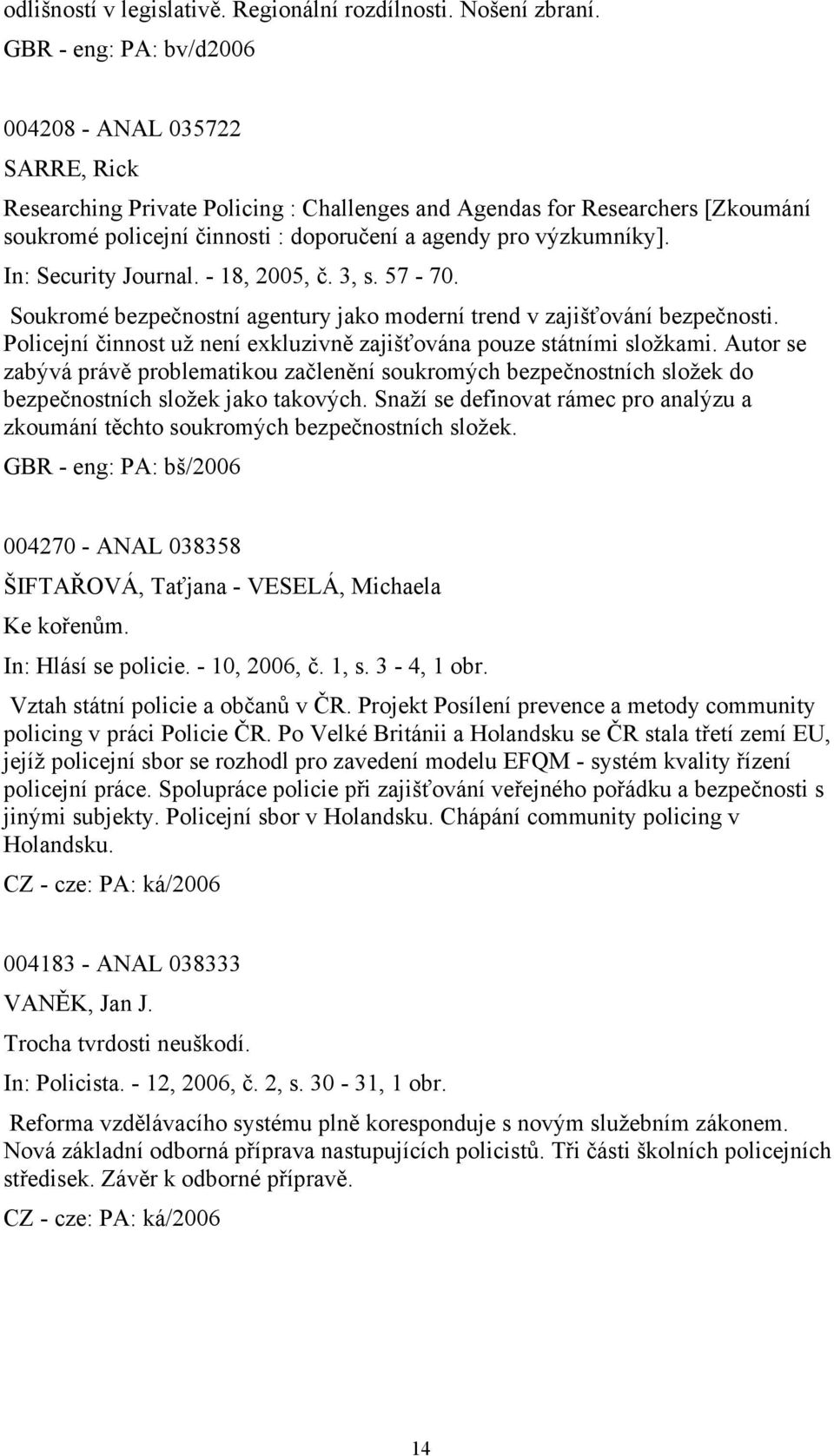 výzkumníky]. In: Security Journal. - 18, 2005, č. 3, s. 57-70. Soukromé bezpečnostní agentury jako moderní trend v zajišťování bezpečnosti.