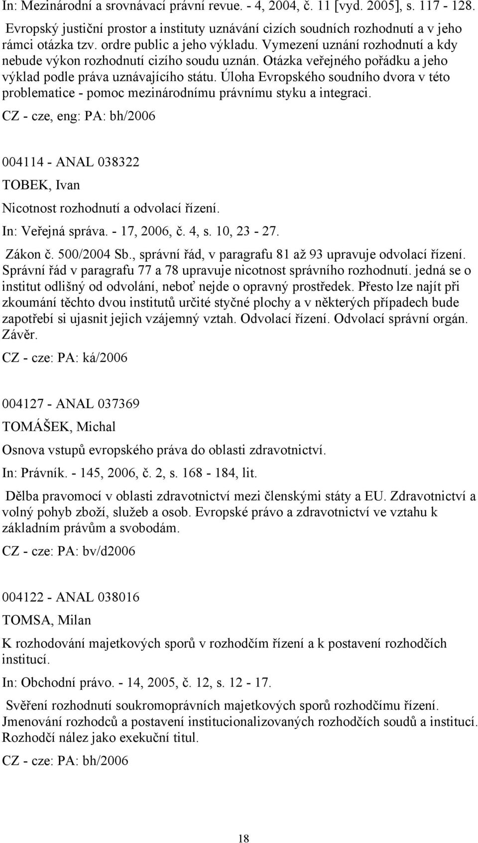 Úloha Evropského soudního dvora v této problematice - pomoc mezinárodnímu právnímu styku a integraci.