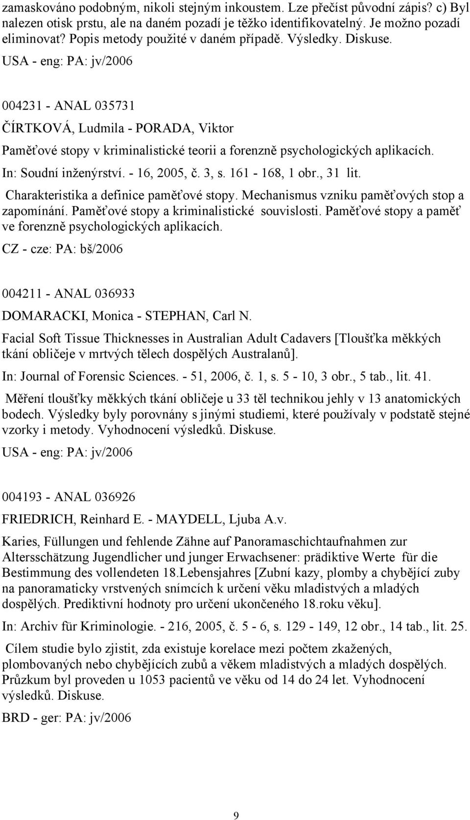 USA - eng: PA: jv/2006 004231 - ANAL 035731 ČÍRTKOVÁ, Ludmila - PORADA, Viktor Paměťové stopy v kriminalistické teorii a forenzně psychologických aplikacích. In: Soudní inženýrství. - 16, 2005, č.