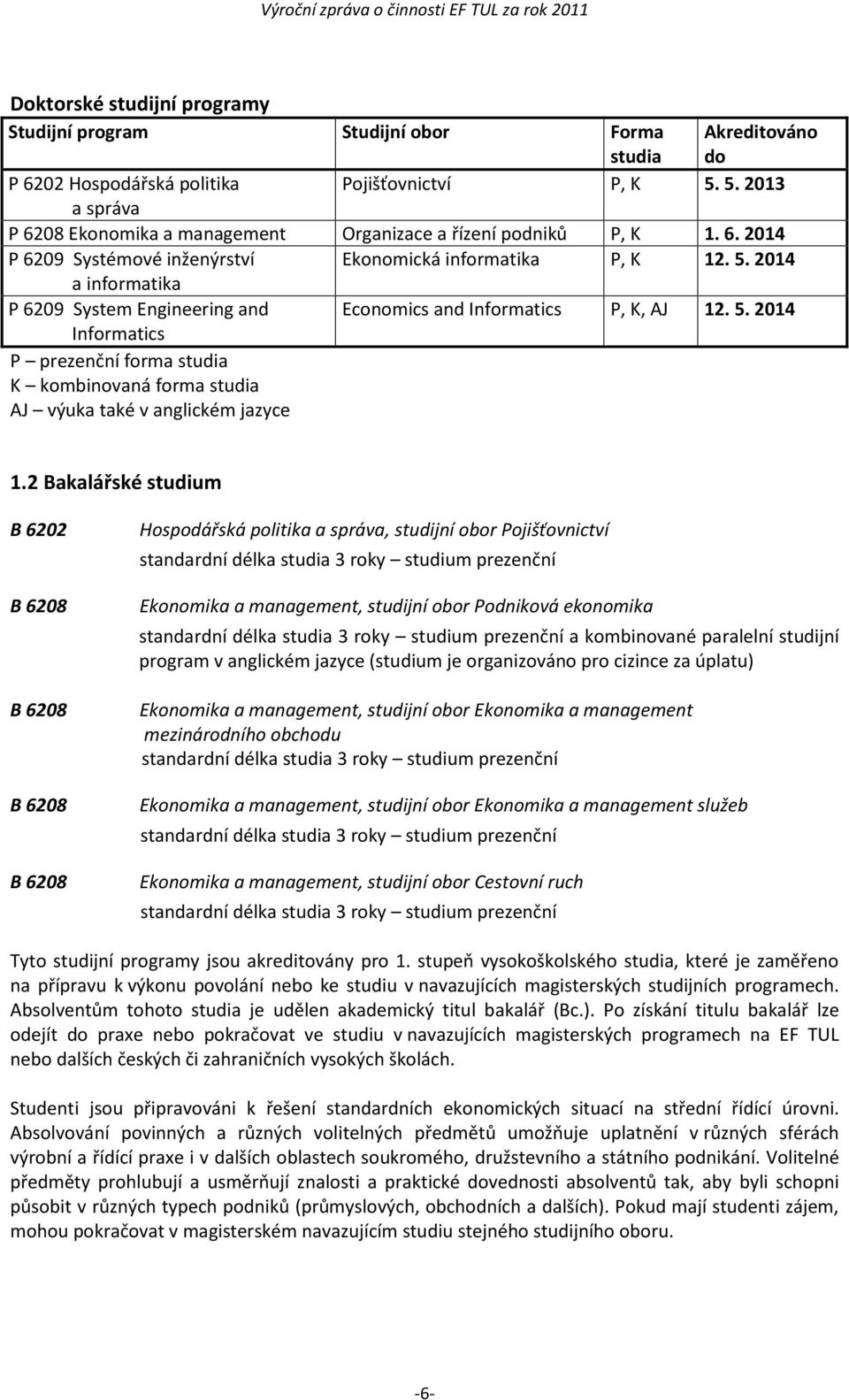 2014 a informatika P 6209 System Engineering and Economics and Informatics P, K, AJ 12. 5. 2014 Informatics P prezenční forma studia K kombinovaná forma studia AJ výuka také v anglickém jazyce 1.