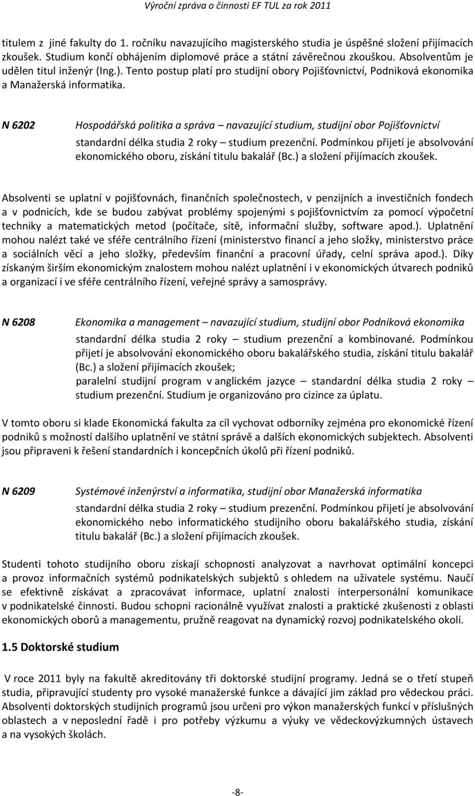 N 6202 Hospodářská politika a správa navazující studium, studijní obor Pojišťovnictví standardní délka studia 2 roky studium prezenční.