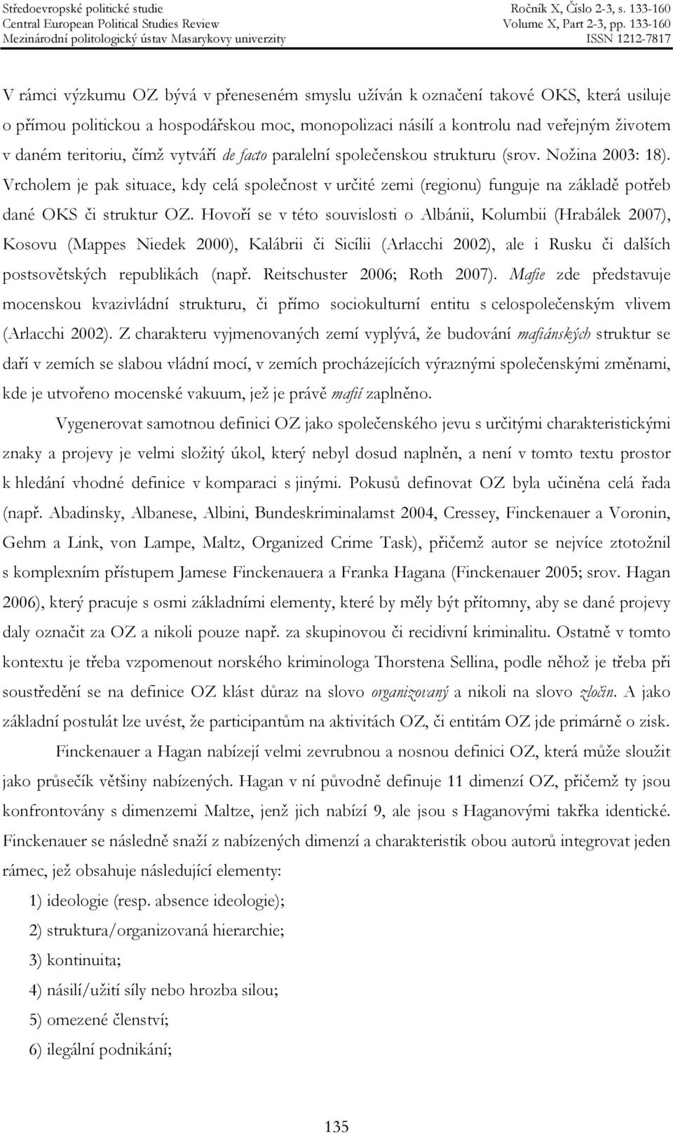 Hovoří se v této souvislosti o Albánii, Kolumbii (Hrabálek 2007), Kosovu (Mappes Niedek 2000), Kalábrii či Sicílii (Arlacchi 2002), ale i Rusku či dalších postsovětských republikách (např.