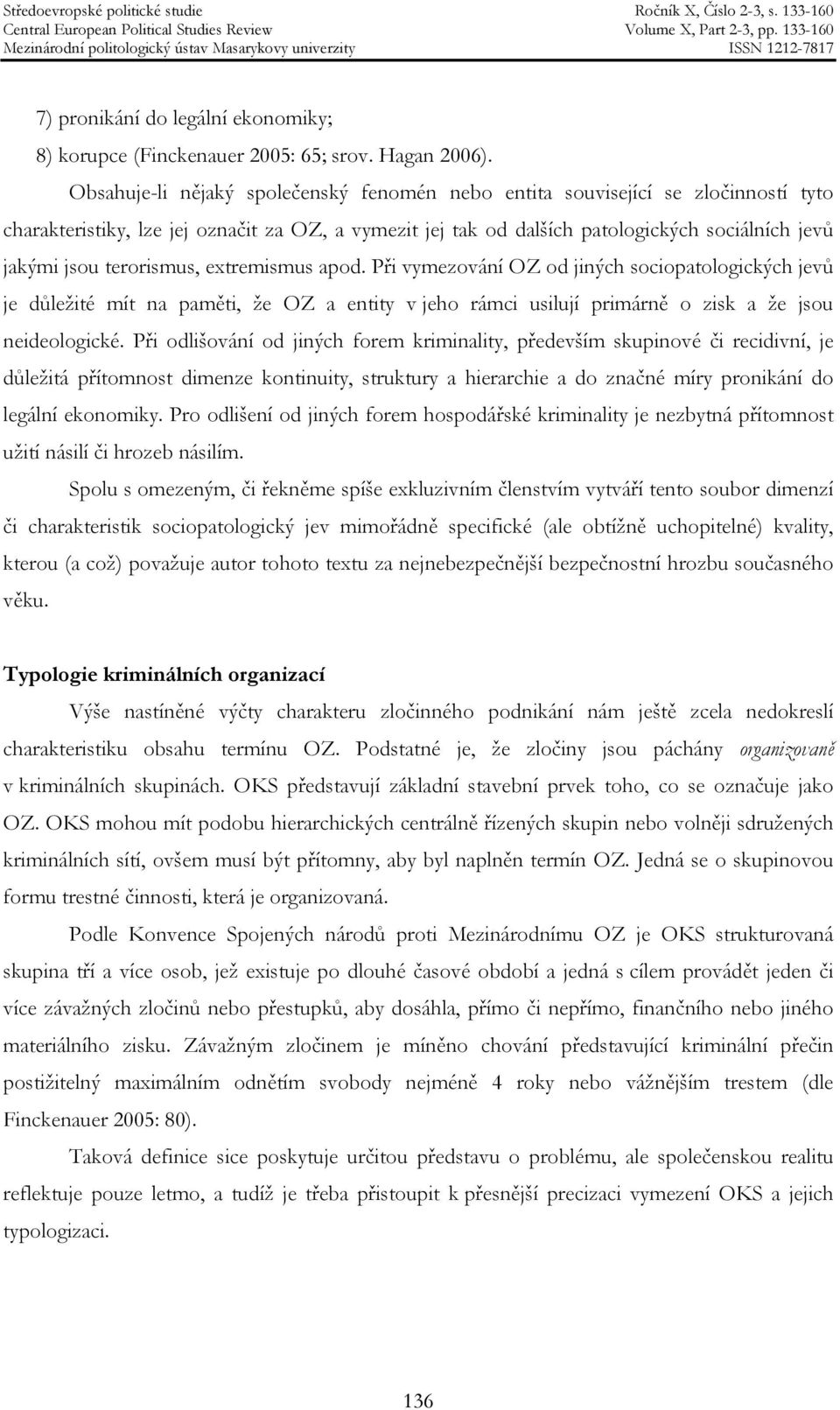 terorismus, extremismus apod. Při vymezování OZ od jiných sociopatologických jevů je důležité mít na paměti, že OZ a entity v jeho rámci usilují primárně o zisk a že jsou neideologické.