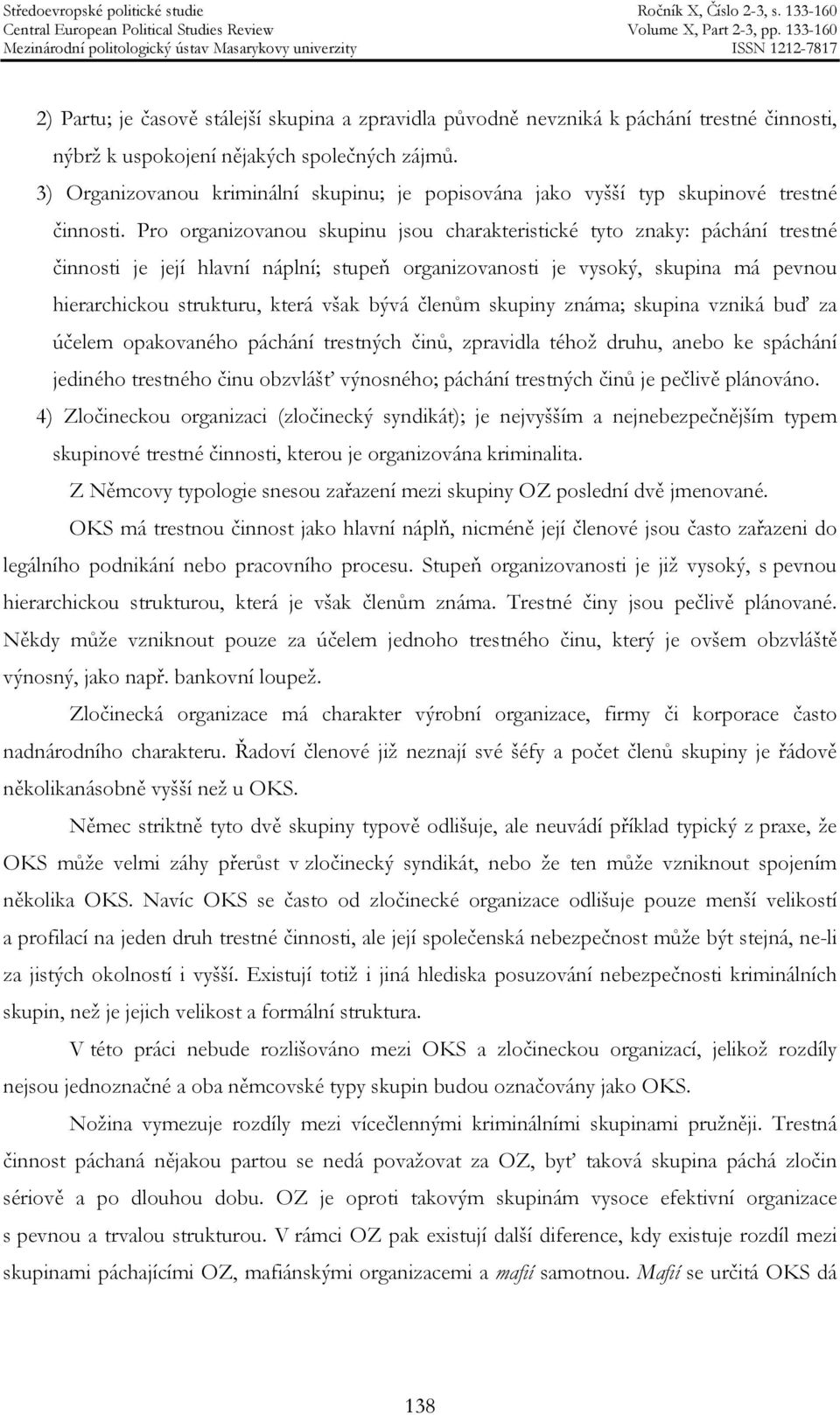 Pro organizovanou skupinu jsou charakteristické tyto znaky: páchání trestné činnosti je její hlavní náplní; stupeň organizovanosti je vysoký, skupina má pevnou hierarchickou strukturu, která však