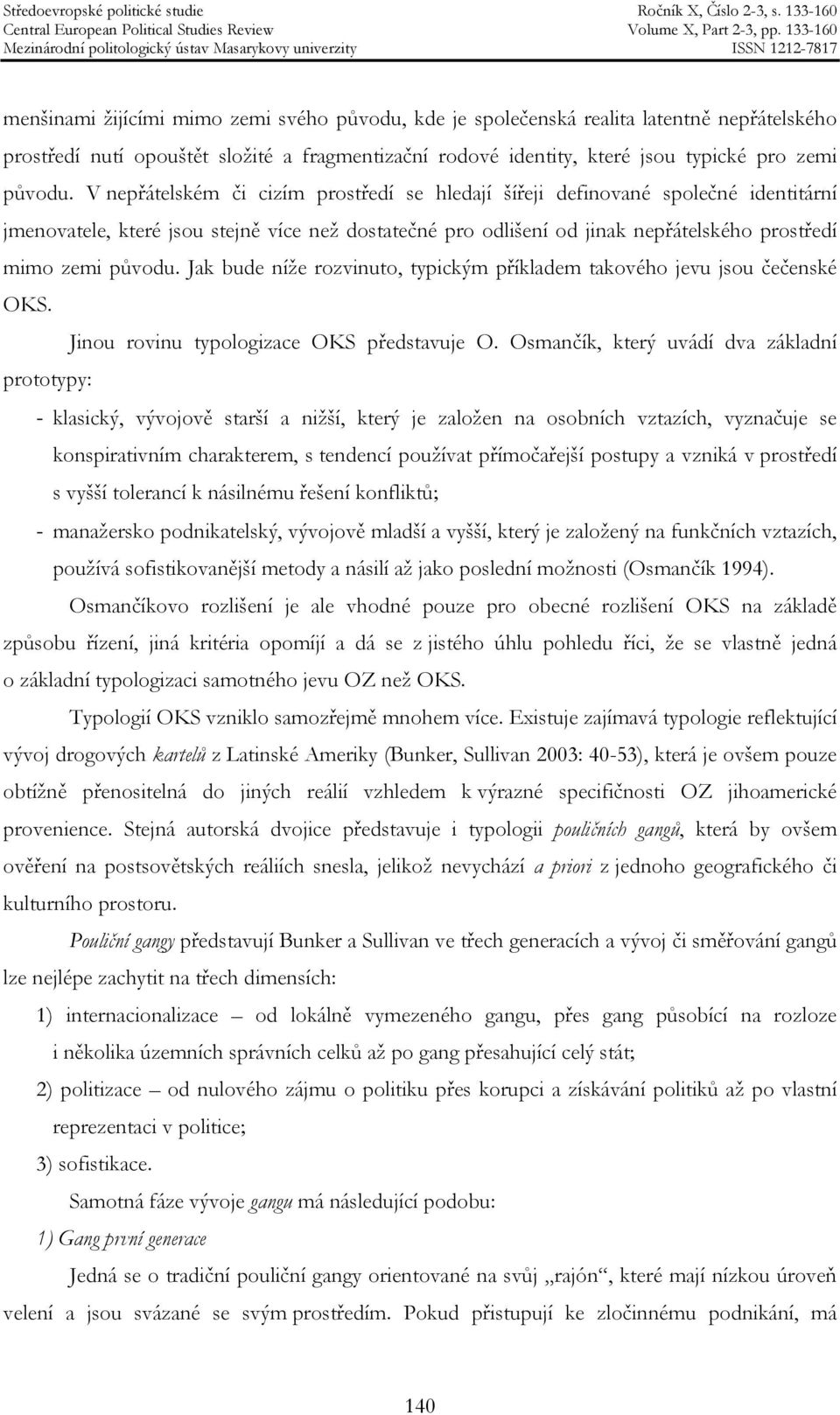 Jak bude níže rozvinuto, typickým příkladem takového jevu jsou čečenské OKS. Jinou rovinu typologizace OKS představuje O.