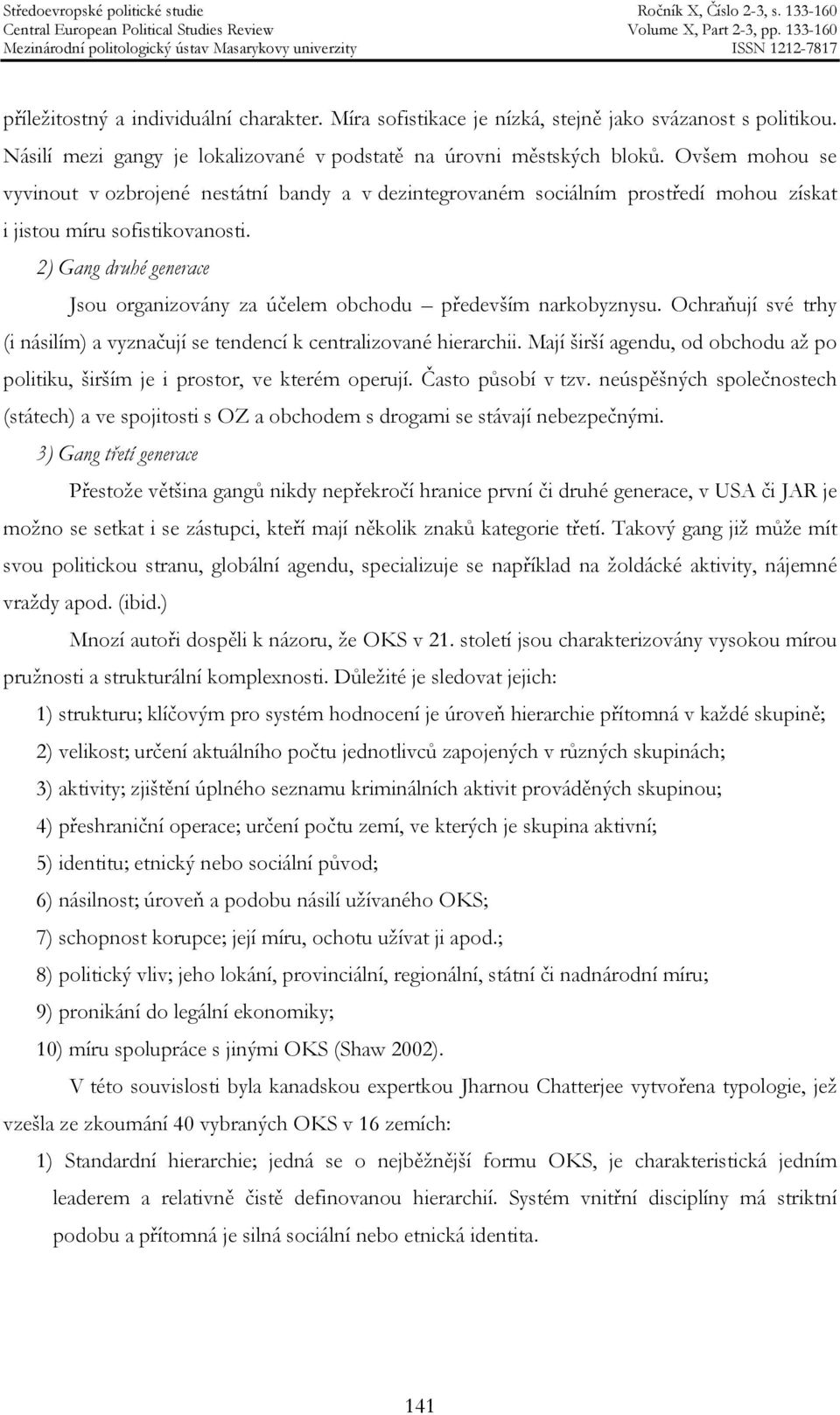 2) Gang druhé generace Jsou organizovány za účelem obchodu především narkobyznysu. Ochraňují své trhy (i násilím) a vyznačují se tendencí k centralizované hierarchii.