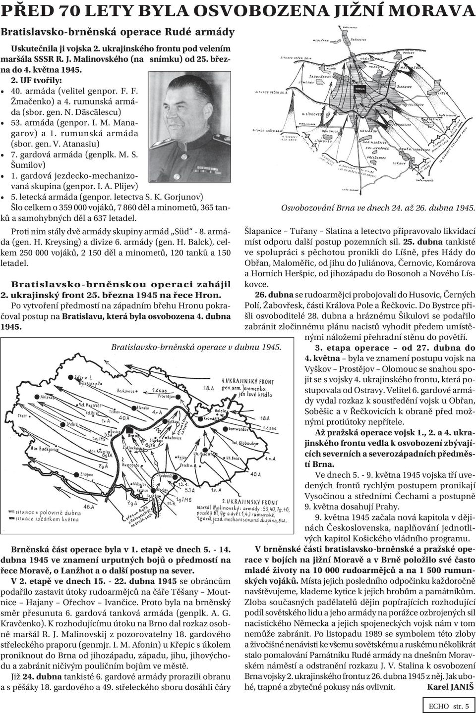 Atanasiu) 7. gardová armáda (genplk. M. S. Šumilov) 1. gardová jezdecko-mechanizovaná skupina (genpor. I. A. Plijev) 5. letecká armáda (genpor. letectva S. K.