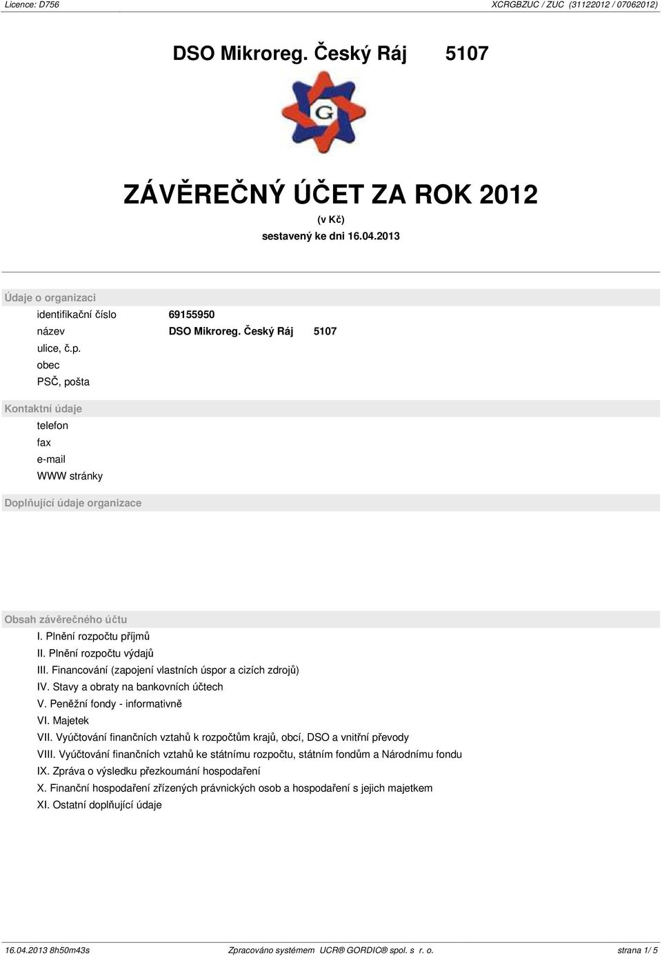 Financování (zapojení vlastních úspor a cizích zdrojů) IV. Stavy a obraty na bankovních účtech V. Peněžní fondy - informativně VI. Majetek VII.