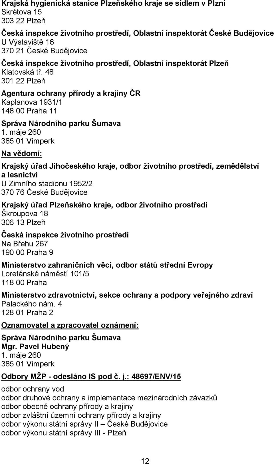 48 301 22 Plzeň Agentura ochrany přírody a krajiny ČR Kaplanova 1931/1 148 00 Praha 11 Správa Národního parku Šumava 1.