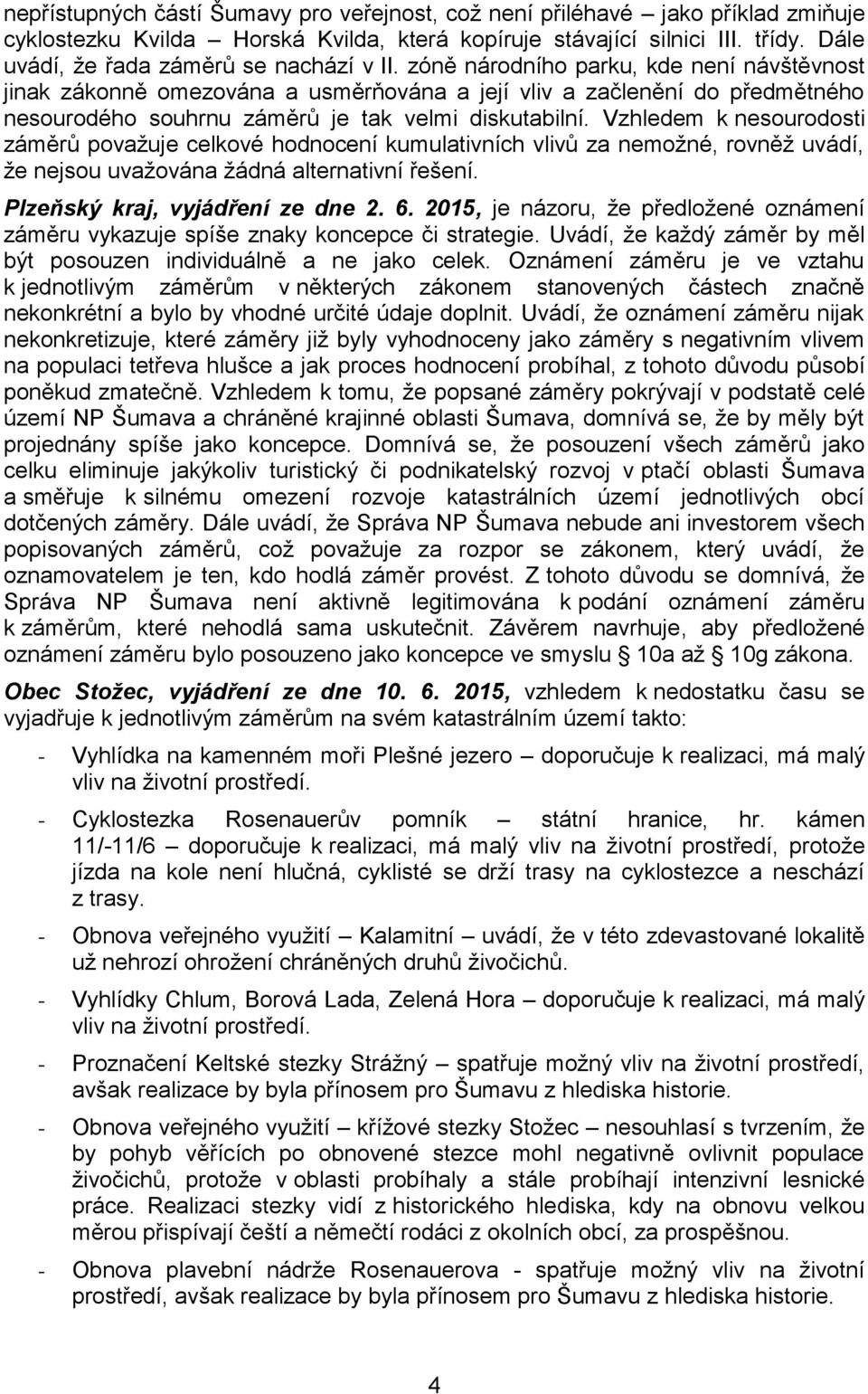 zóně národního parku, kde není návštěvnost jinak zákonně omezována a usměrňována a její vliv a začlenění do předmětného nesourodého souhrnu záměrů je tak velmi diskutabilní.