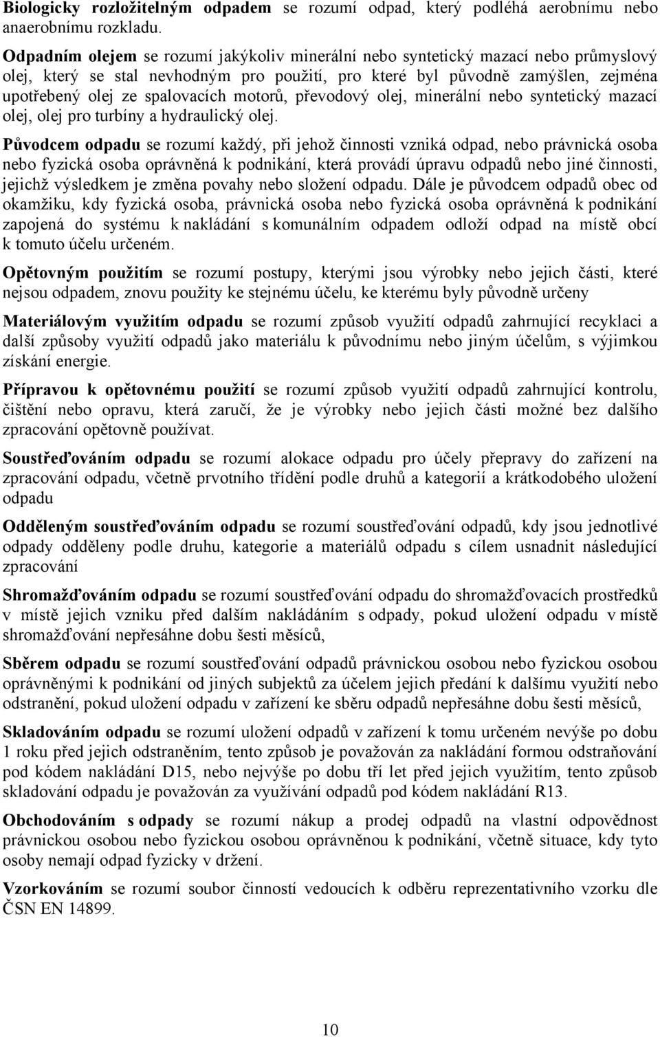 motorů, převodový olej, minerální nebo syntetický mazací olej, olej pro turbíny a hydraulický olej.