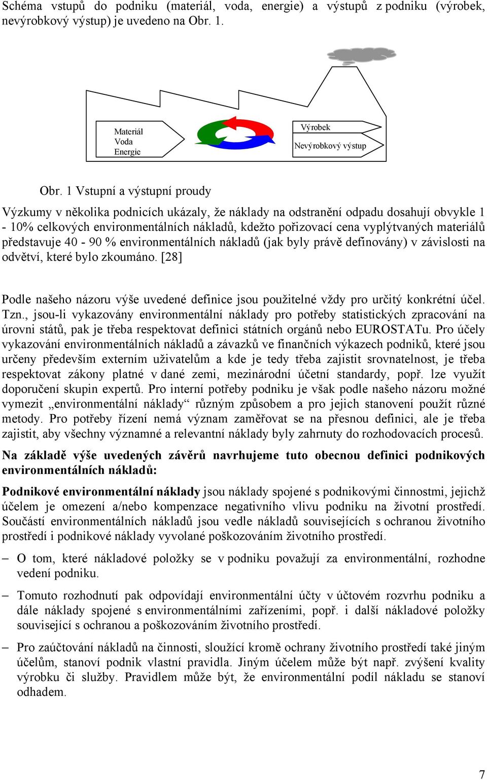 materiálů představuje 40-90 % environmentálních nákladů (jak byly právě definovány) v závislosti na odvětví, které bylo zkoumáno.