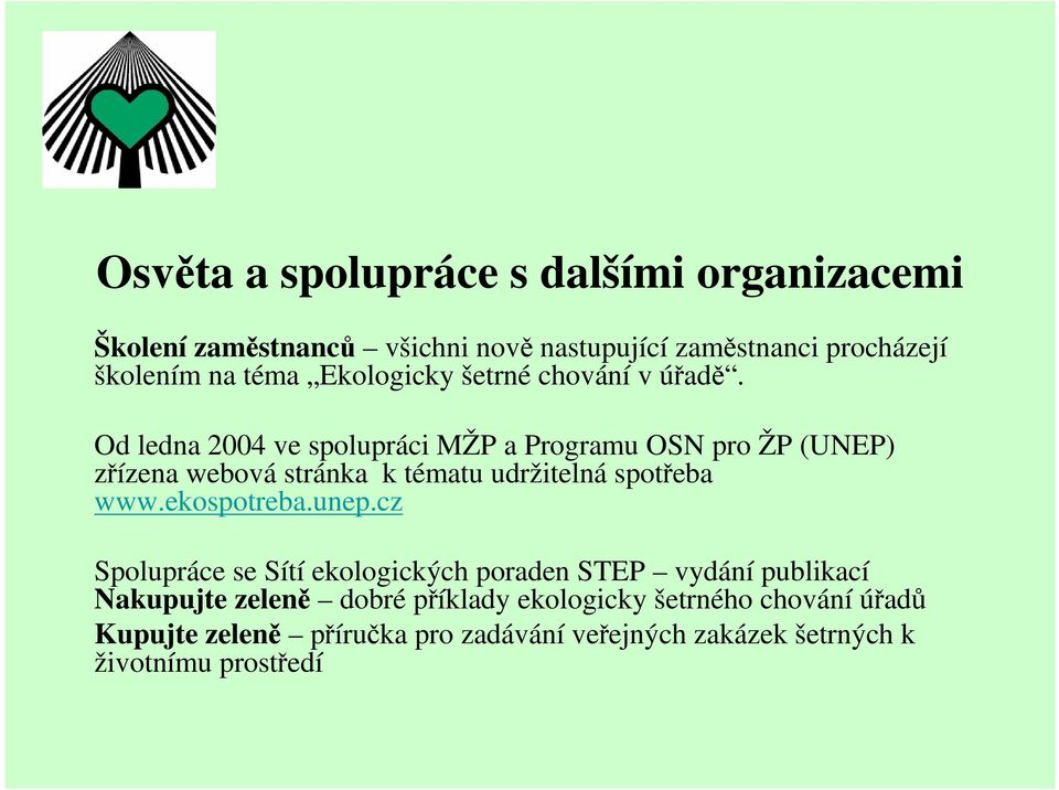 Od ledna 2004 ve spolupráci MŽP a Programu OSN pro ŽP (UNEP) zřízena webová stránka k tématu udržitelná spotřeba www.ekospotreba.